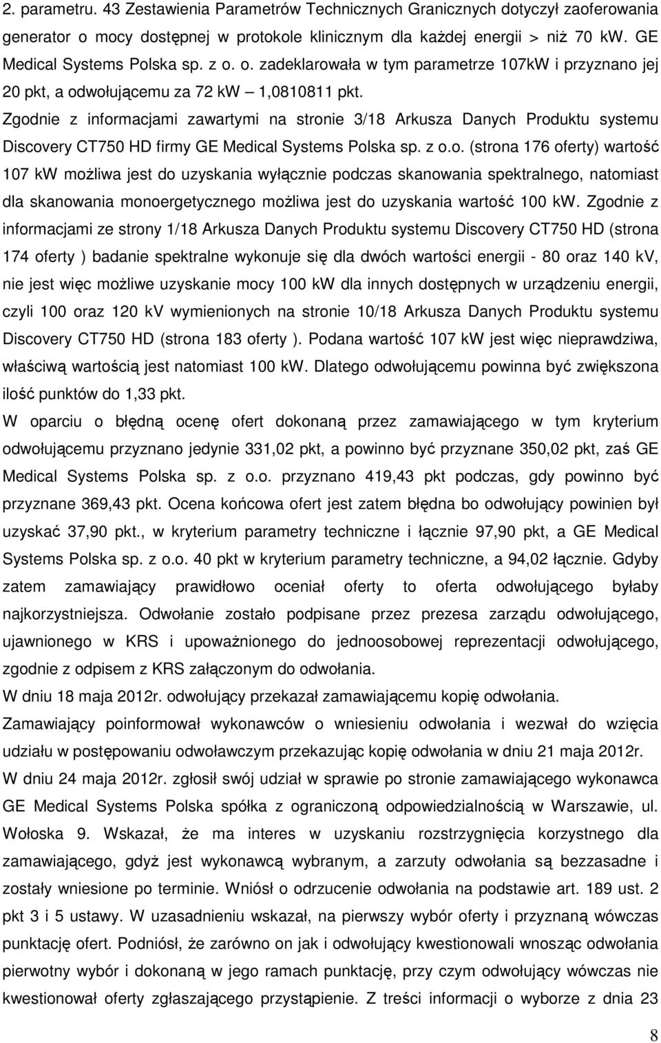 Zgodnie z informacjami zawartymi na stronie 3/18 Arkusza Danych Produktu systemu Discovery CT750 HD firmy GE Medical Systems Polska sp. z o.o. (strona 176 oferty) wartość 107 kw możliwa jest do uzyskania wyłącznie podczas skanowania spektralnego, natomiast dla skanowania monoergetycznego możliwa jest do uzyskania wartość 100 kw.