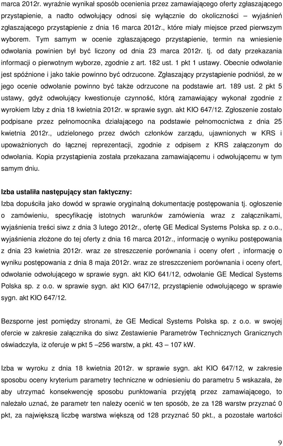 które miały miejsce przed pierwszym wyborem. Tym samym w ocenie zgłaszającego przystąpienie, termin na wniesienie odwołania powinien był być liczony od dnia 23  tj.