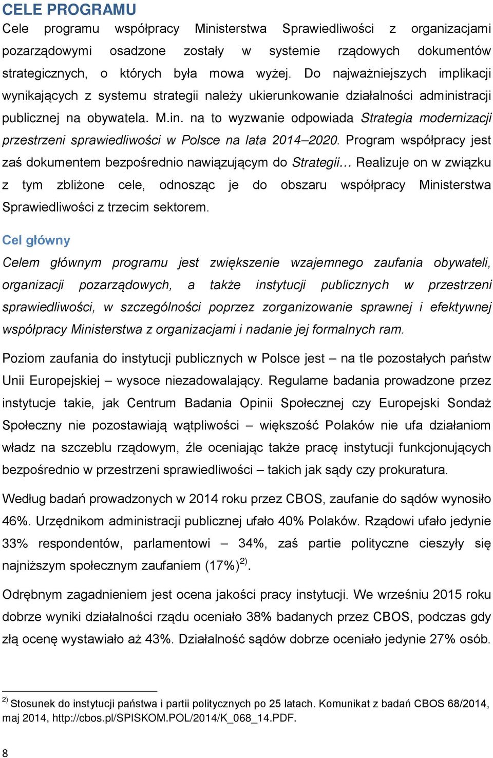 stracji publicznej na obywatela. M.in. na to wyzwanie odpowiada Strategia modernizacji przestrzeni sprawiedliwości w Polsce na lata 2014 2020.