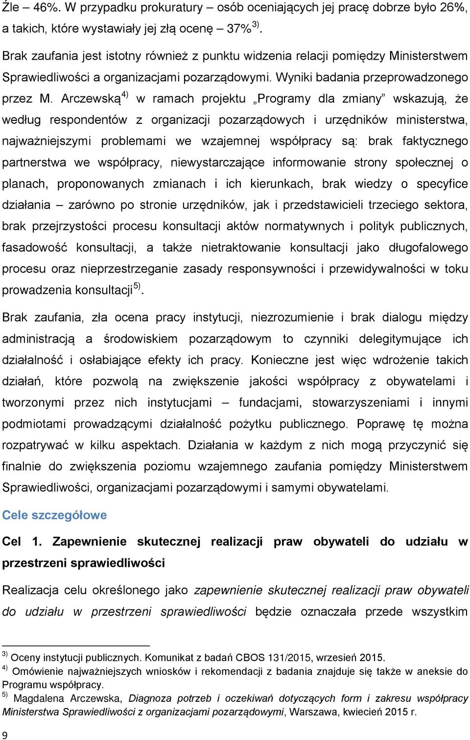 Arczewską 4) w ramach projektu Programy dla zmiany wskazują, że według respondentów z organizacji pozarządowych i urzędników ministerstwa, najważniejszymi problemami we wzajemnej współpracy są: brak