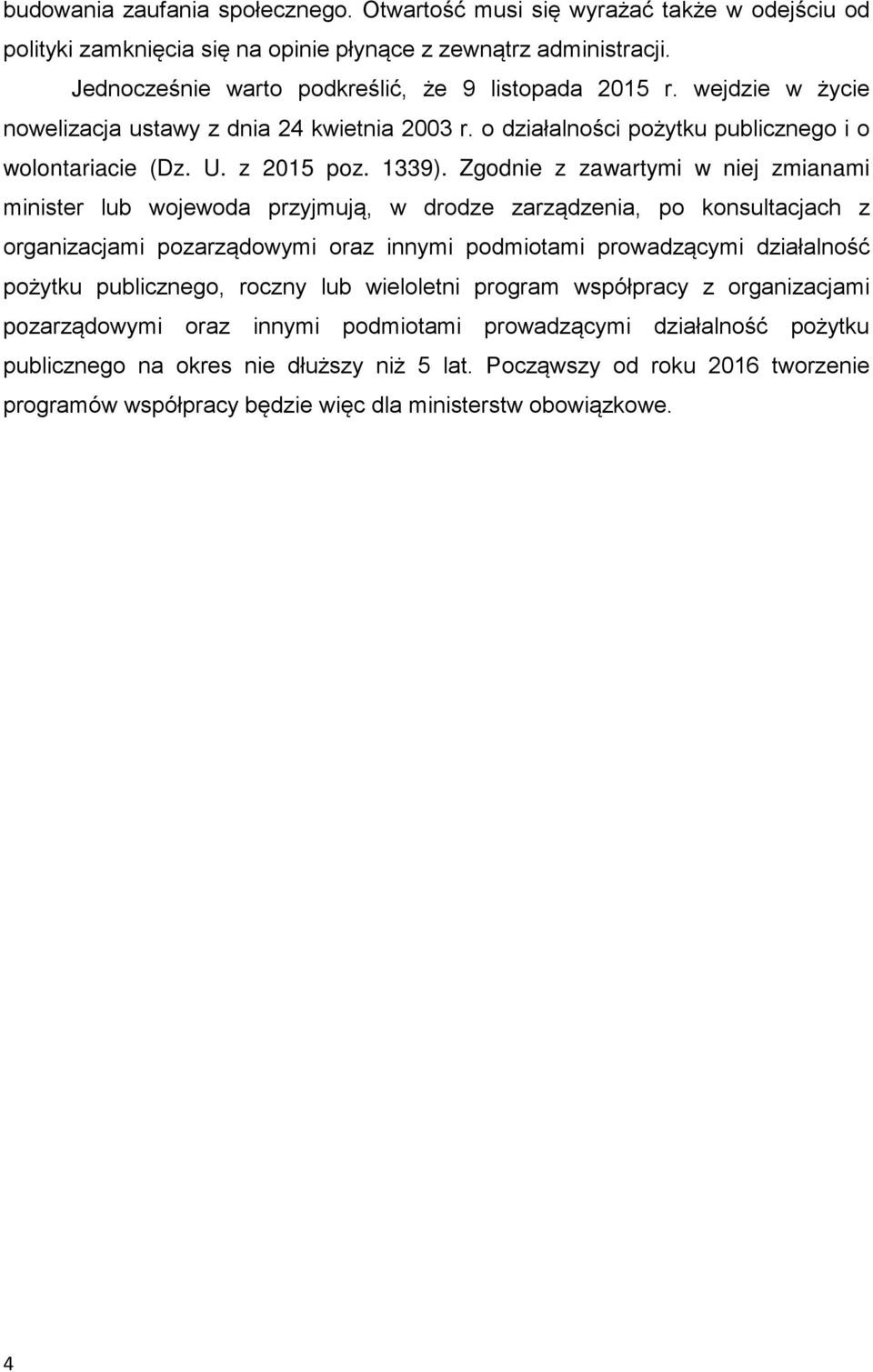 Zgodnie z zawartymi w niej zmianami minister lub wojewoda przyjmują, w drodze zarządzenia, po konsultacjach z organizacjami pozarządowymi oraz innymi podmiotami prowadzącymi działalność pożytku