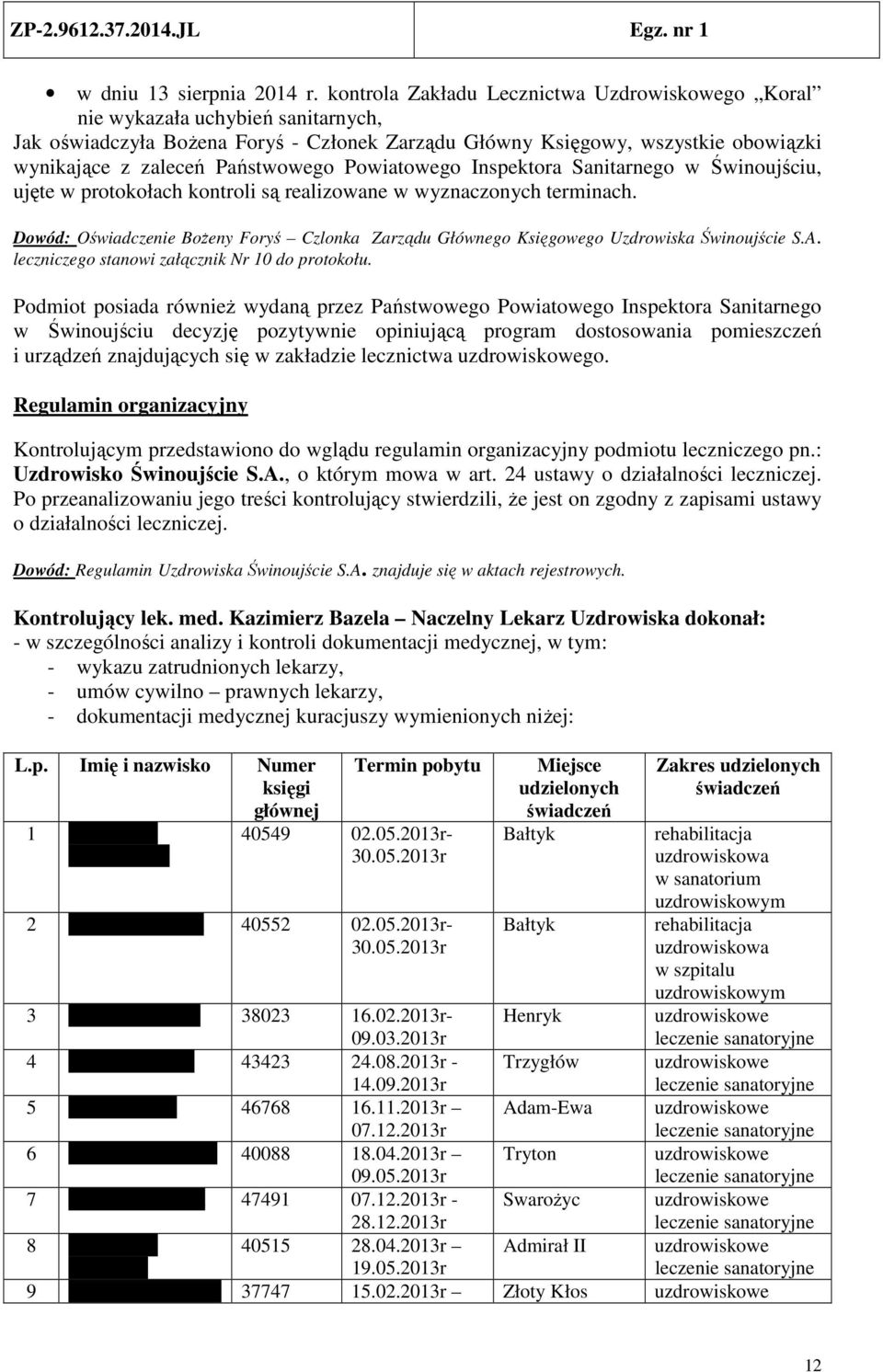 Państwowego Powiatowego Inspektora Sanitarnego w Świnoujściu, ujęte w protokołach kontroli są realizowane w wyznaczonych terminach.