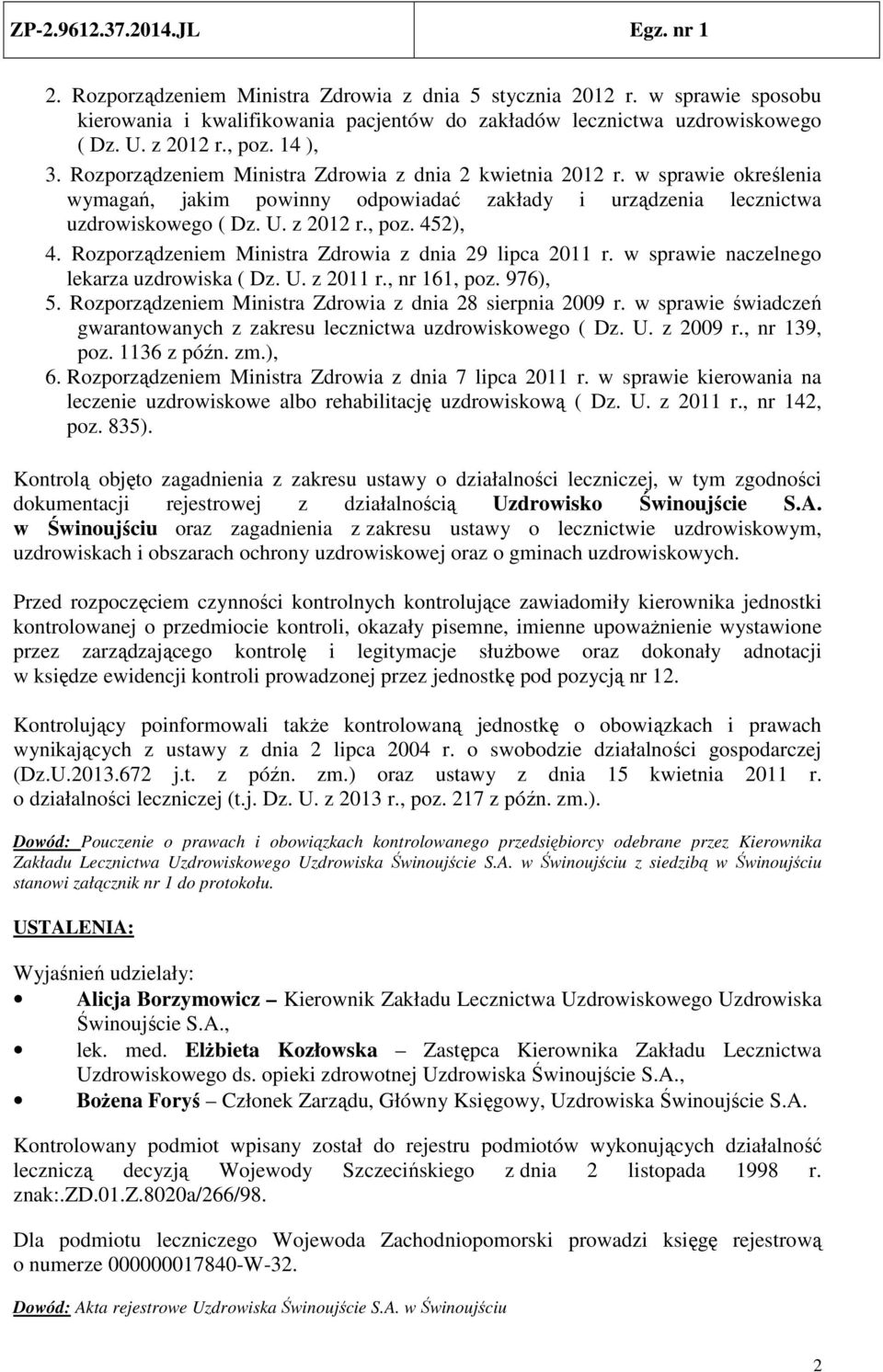 Rozporządzeniem Ministra Zdrowia z dnia 29 lipca 2011 r. w sprawie naczelnego lekarza uzdrowiska ( Dz. U. z 2011 r., nr 161, poz. 976), 5. Rozporządzeniem Ministra Zdrowia z dnia 28 sierpnia 2009 r.