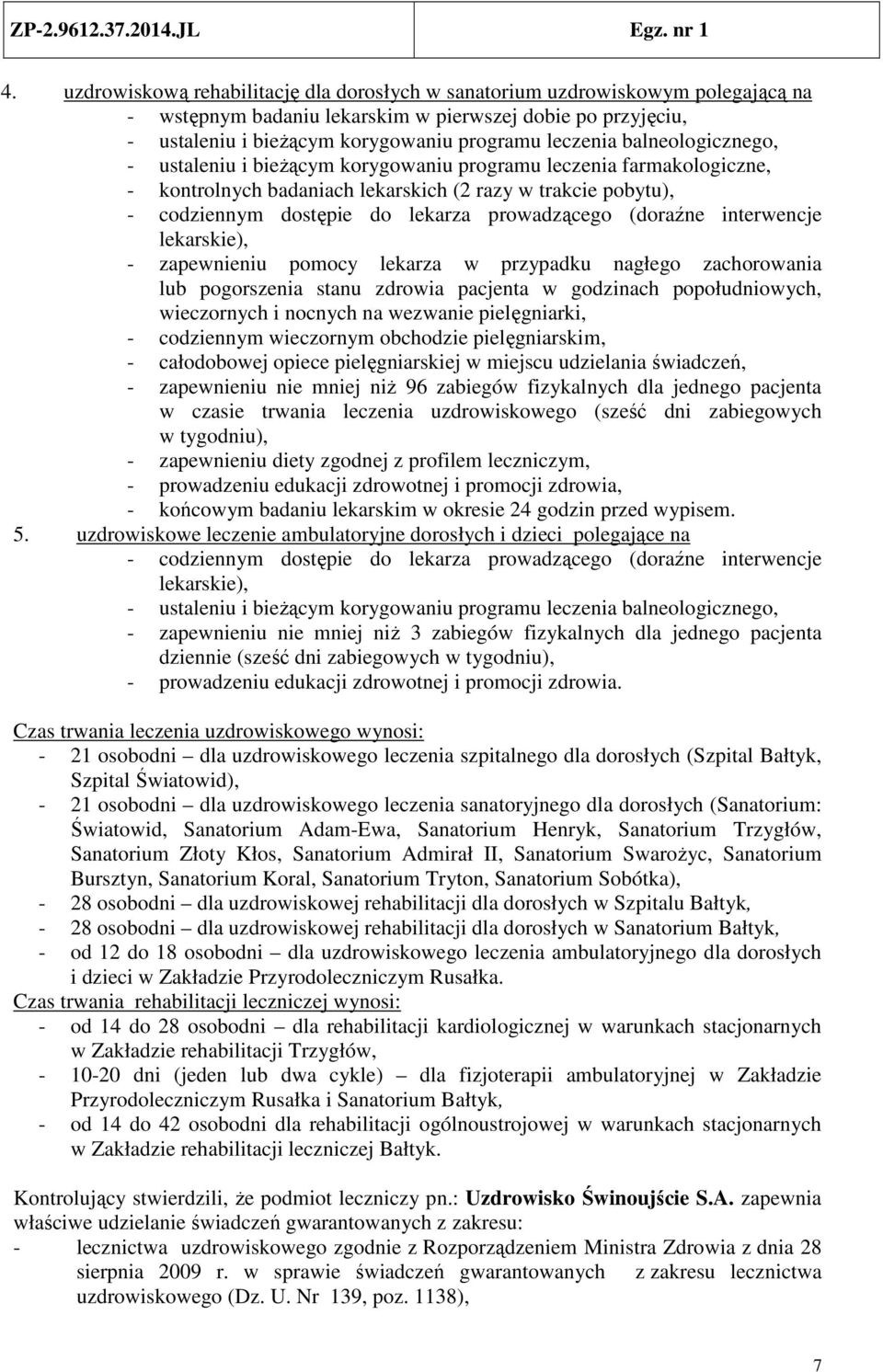 (doraźne interwencje lekarskie), - zapewnieniu pomocy lekarza w przypadku nagłego zachorowania lub pogorszenia stanu zdrowia pacjenta w godzinach popołudniowych, wieczornych i nocnych na wezwanie