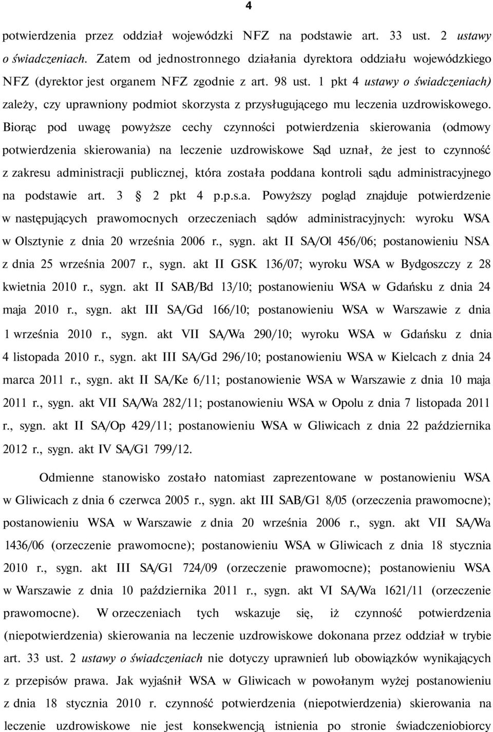 1 pkt 4 ustawy o świadczeniach) zależy, czy uprawniony podmiot skorzysta z przysługującego mu leczenia uzdrowiskowego.