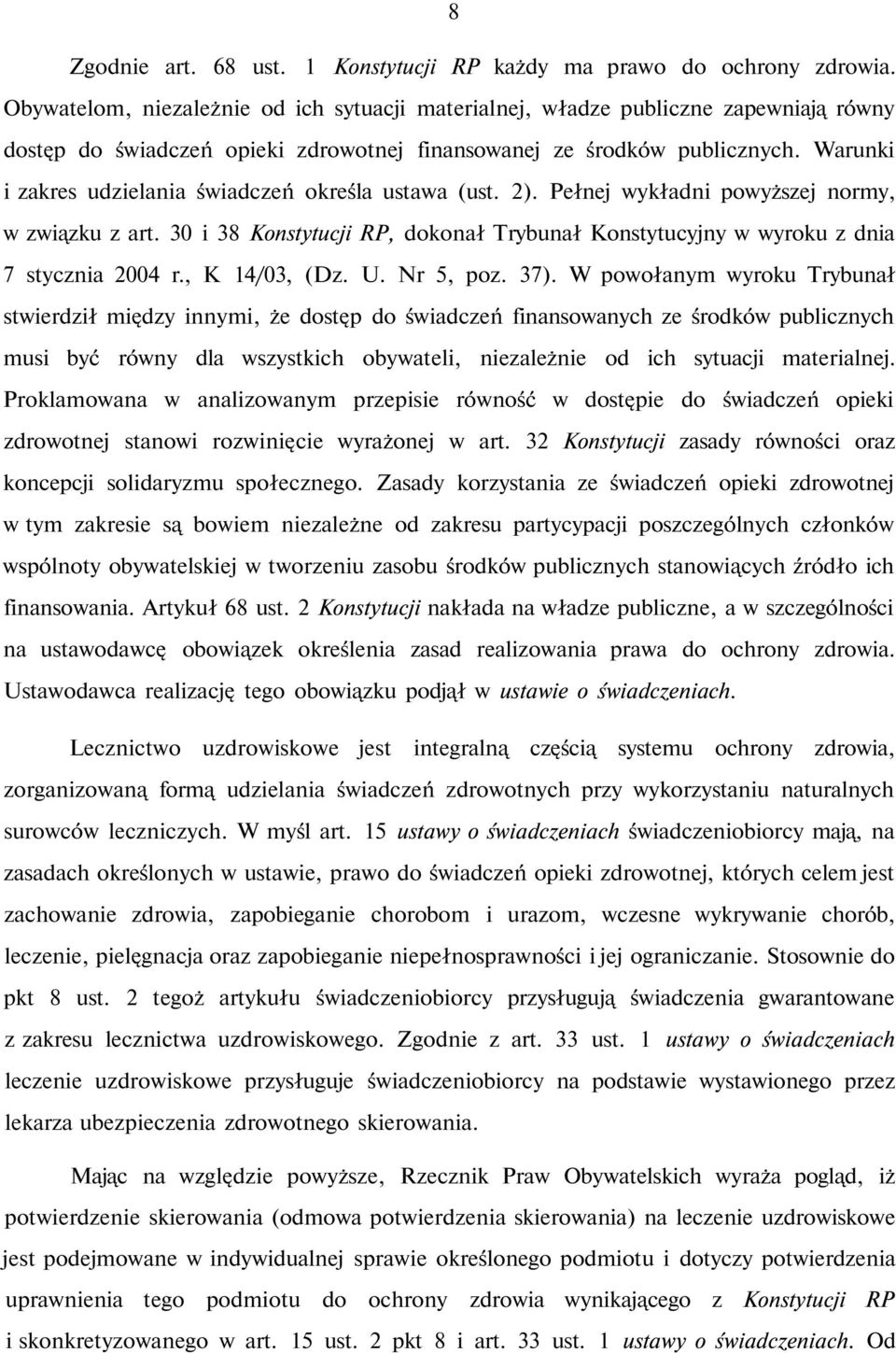 Warunki i zakres udzielania świadczeń określa ustawa (ust. 2). Pełnej wykładni powyższej normy, w związku z art.