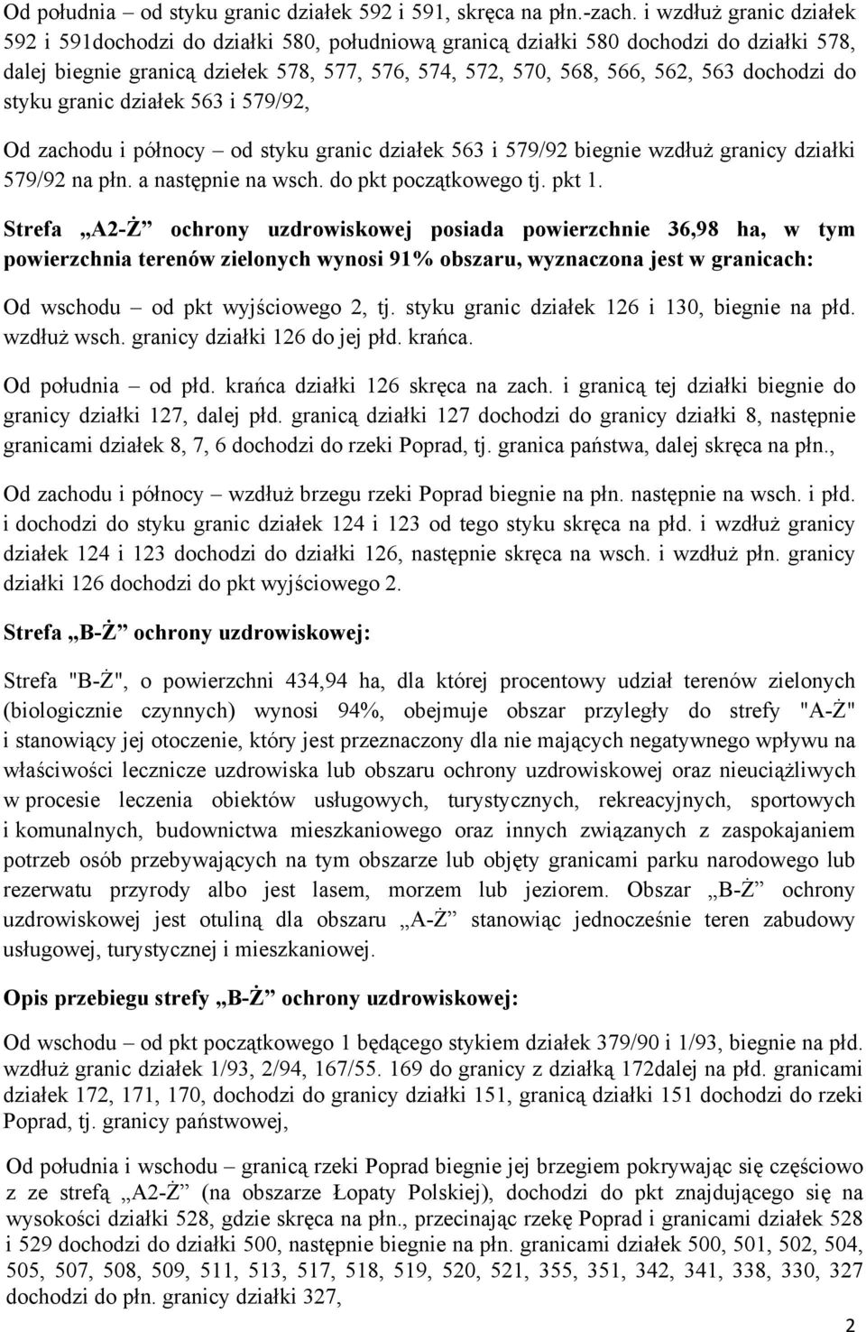 dochodzi do styku granic działek 563 i 579/92, Od zachodu i północy od styku granic działek 563 i 579/92 biegnie wzdłuż granicy działki 579/92 na płn. a następnie na wsch. do pkt początkowego tj.