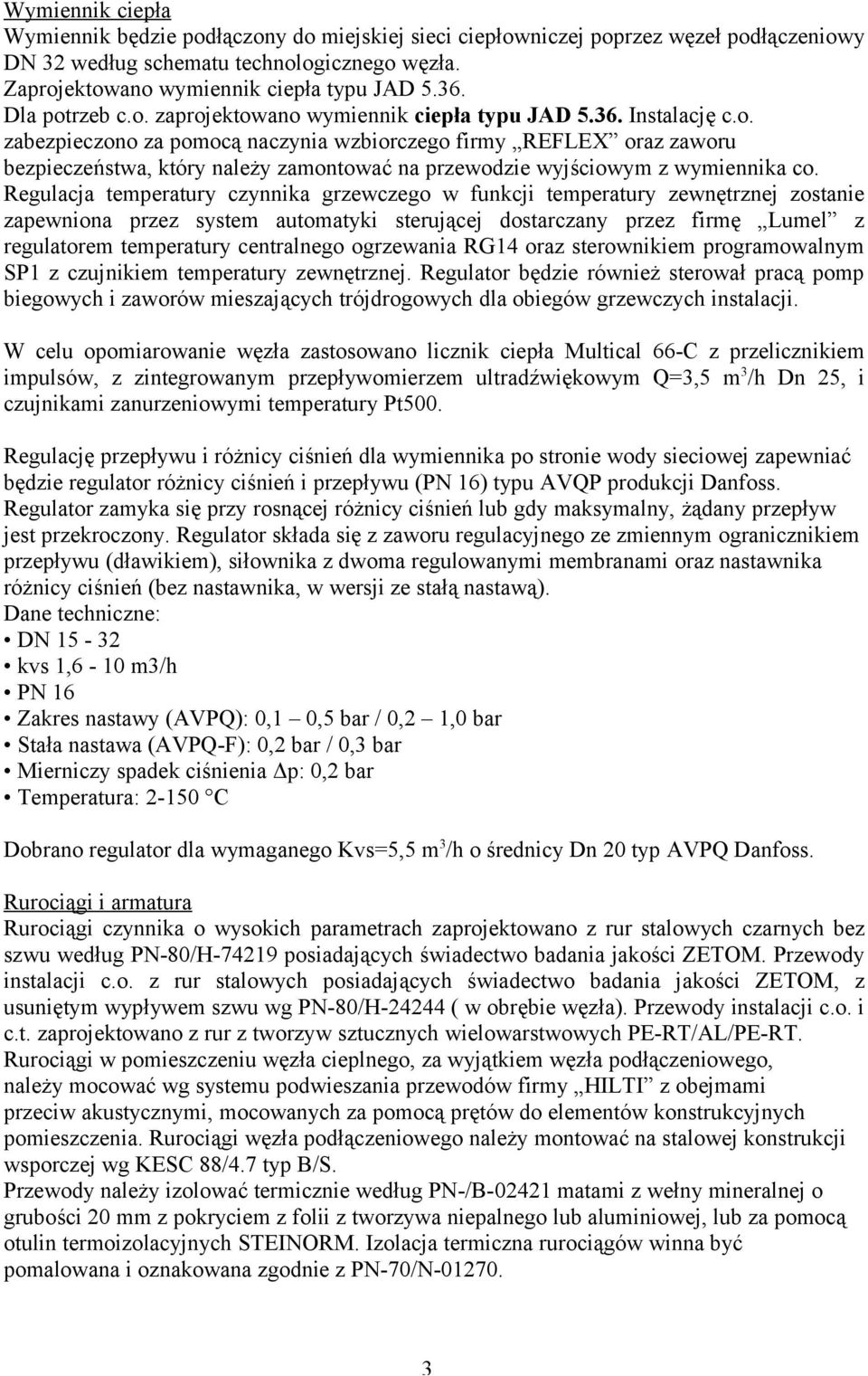 Regulacja temperatury czynnika grzewczego w funkcji temperatury zewnętrznej zostanie zapewniona przez system automatyki sterującej dostarczany przez firmę Lumel z regulatorem temperatury centralnego