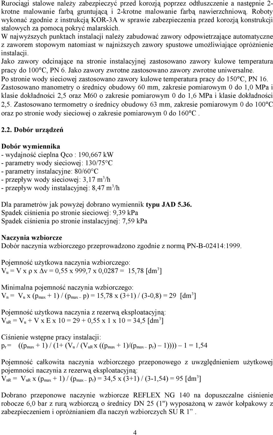 W najwyższych punktach instalacji należy zabudować zawory odpowietrzające automatyczne z zaworem stopowym natomiast w najniższych zawory spustowe umożliwiające opróżnienie instalacji.