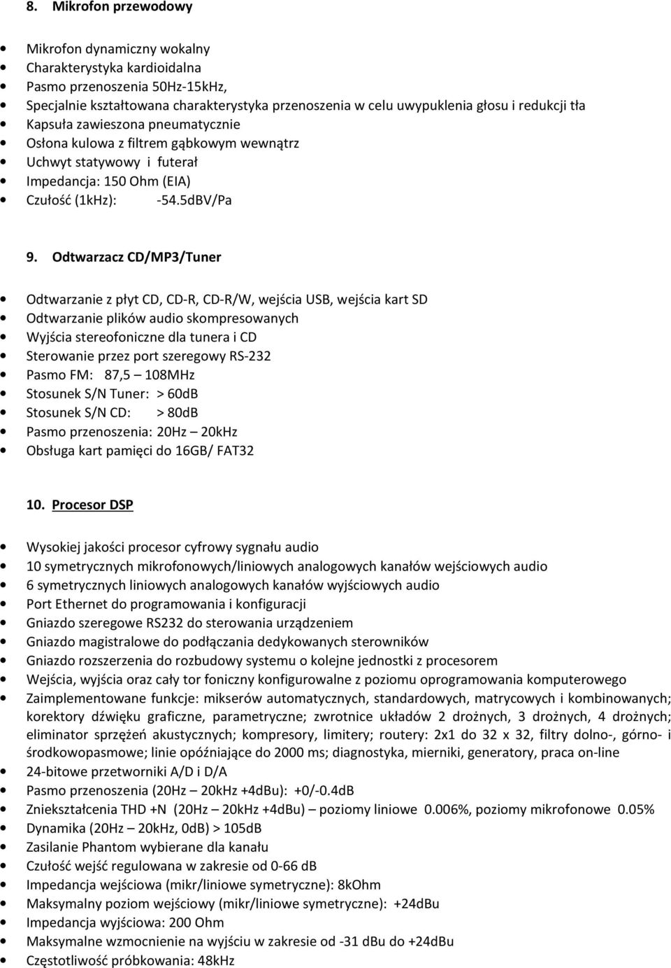 Odtwarzacz CD/MP3/Tuner Odtwarzanie z płyt CD, CD-R, CD-R/W, wejścia USB, wejścia kart SD Odtwarzanie plików audio skompresowanych Wyjścia stereofoniczne dla tunera i CD Sterowanie przez port