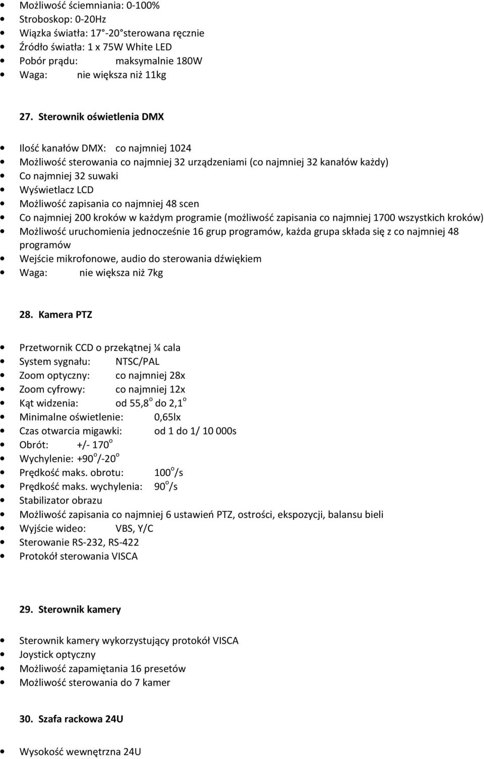 co najmniej 48 scen Co najmniej 200 kroków w każdym programie (możliwość zapisania co najmniej 1700 wszystkich kroków) Możliwość uruchomienia jednocześnie 16 grup programów, każda grupa składa się z