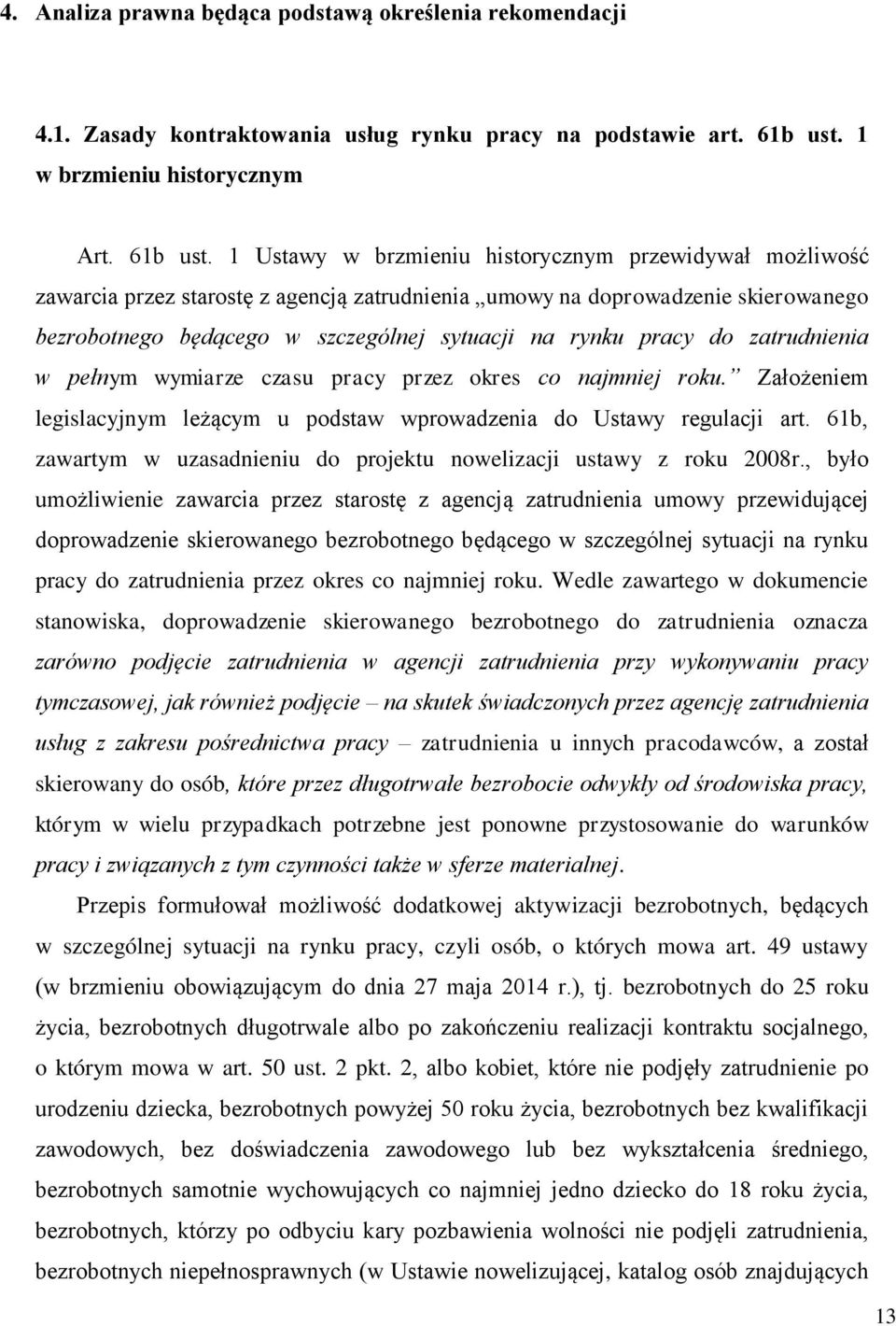 1 Ustawy w brzmieniu historycznym przewidywał możliwość zawarcia przez starostę z agencją zatrudnienia umowy na doprowadzenie skierowanego bezrobotnego będącego w szczególnej sytuacji na rynku pracy