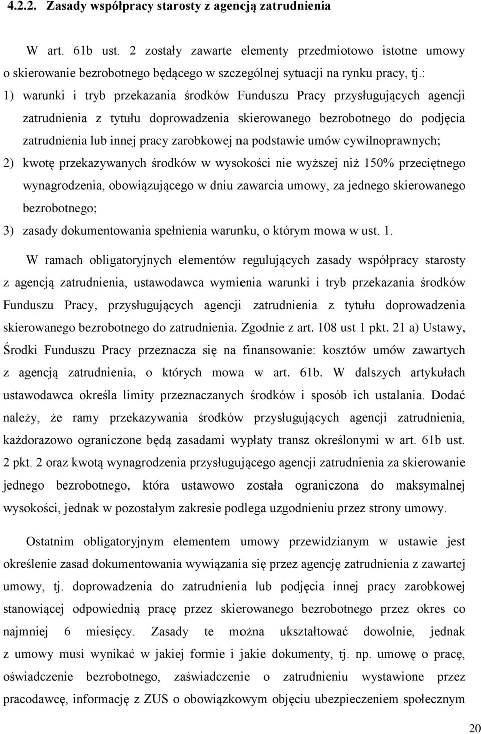 : 1) warunki i tryb przekazania środków Funduszu Pracy przysługujących agencji zatrudnienia z tytułu doprowadzenia skierowanego bezrobotnego do podjęcia zatrudnienia lub innej pracy zarobkowej na