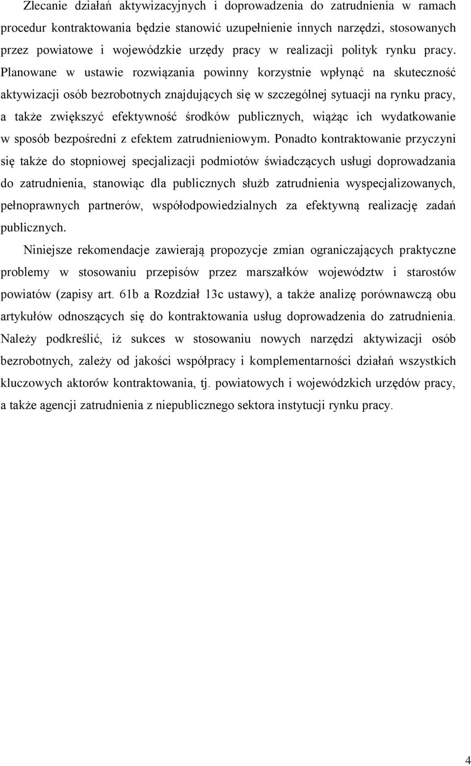 Planowane w ustawie rozwiązania powinny korzystnie wpłynąć na skuteczność aktywizacji osób bezrobotnych znajdujących się w szczególnej sytuacji na rynku pracy, a także zwiększyć efektywność środków