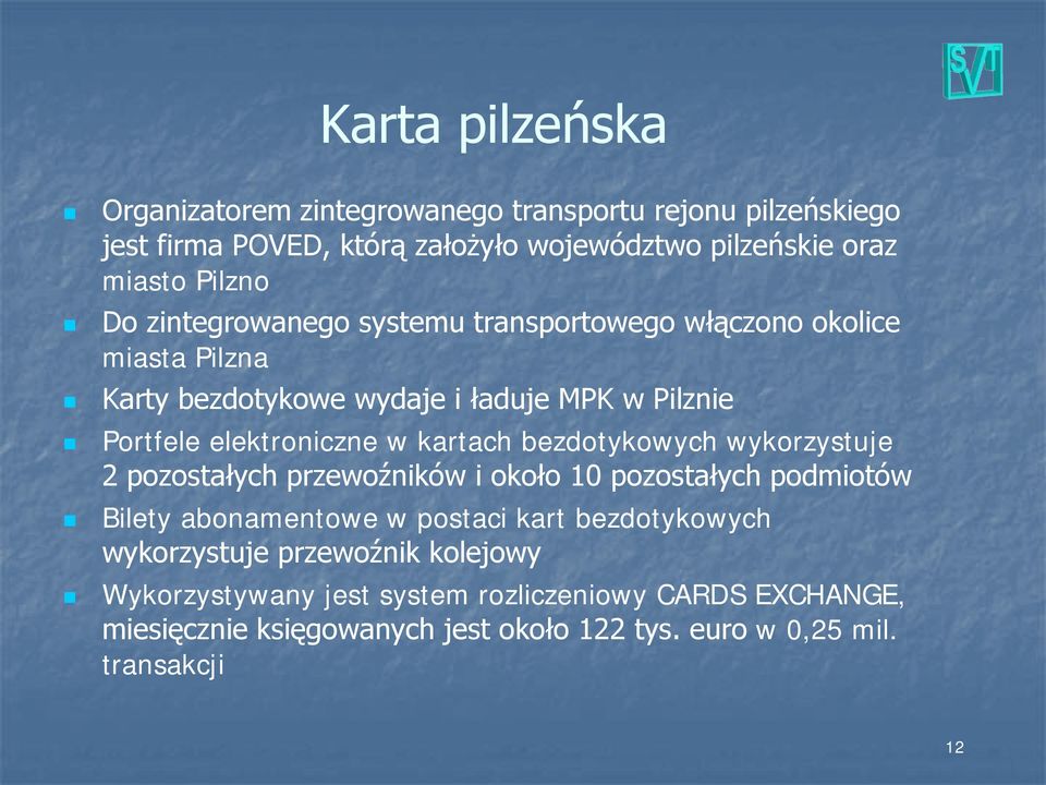 kartach bezdotykowych wykorzystuje 2 pozostałych przewoźników i około 10 pozostałych podmiotów Bilety abonamentowe w postaci kart bezdotykowych