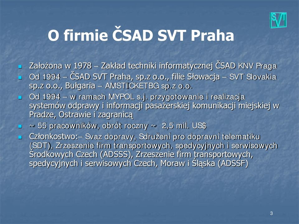 przygotowanie i realizacja systemów odprawy i informacji pasażerskiej komunikacji miejskiej w Pradze, Ostrawie i zagranicą ~ 55 pracowników, obrót roczny ~