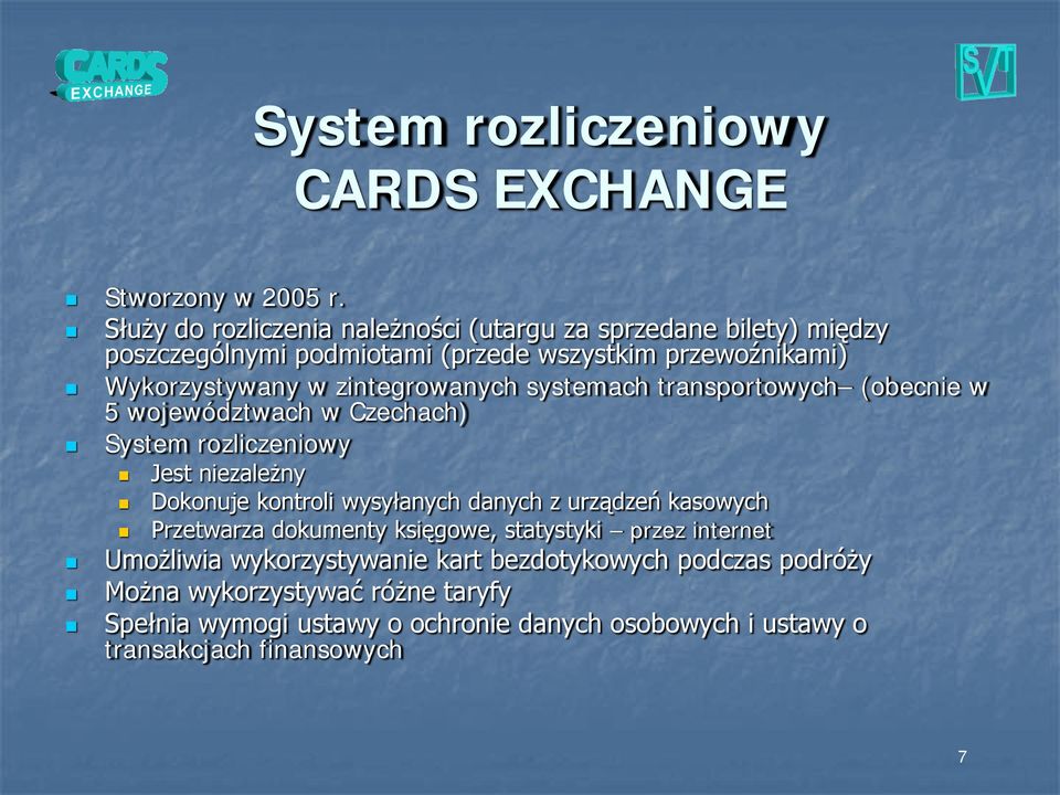 zintegrowanych systemach transportowych (obecnie w 5 województwach w Czechach) System rozliczeniowy Jest niezależny Dokonuje kontroli wysyłanych danych