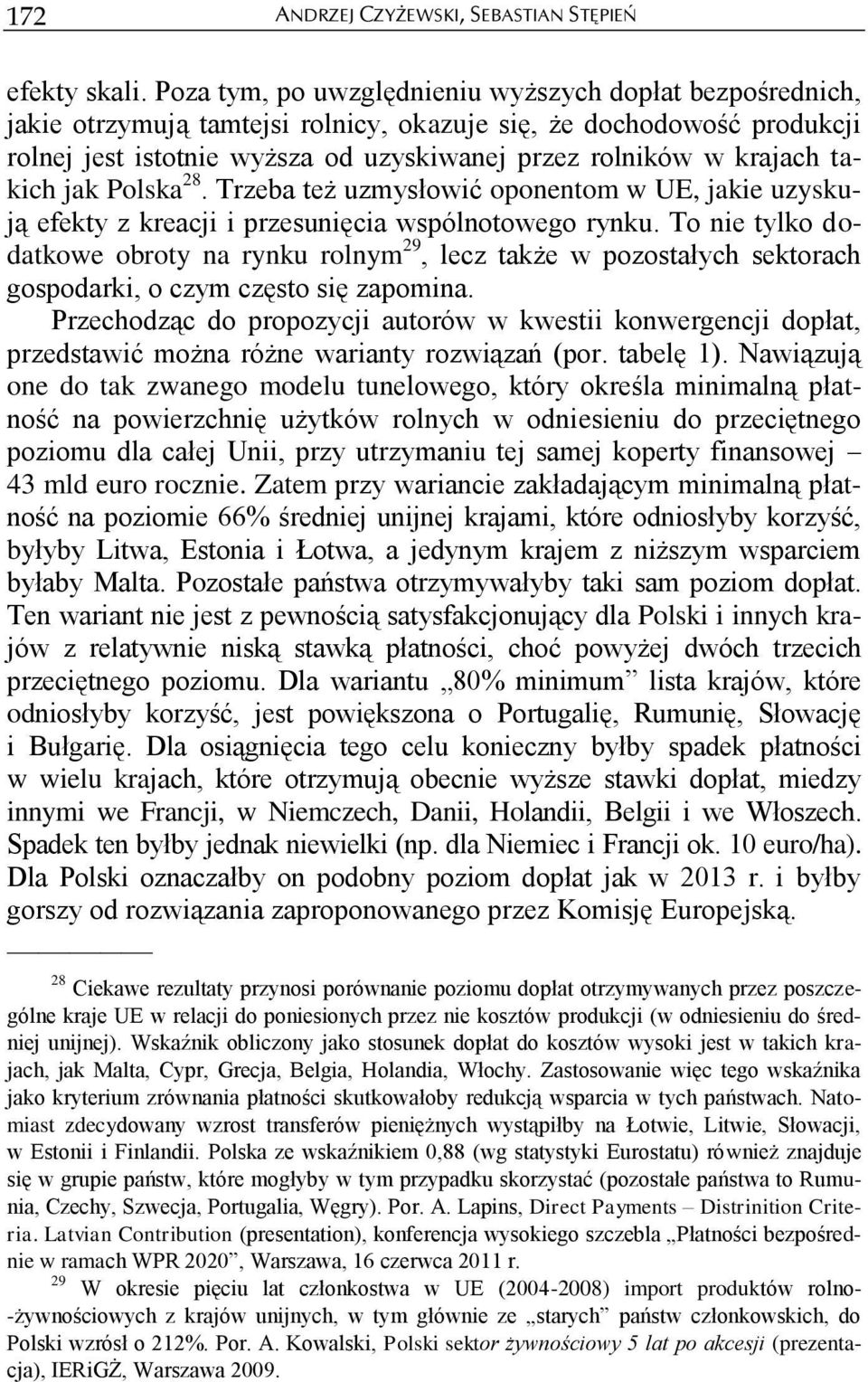 takich jak Polska 28. Trzeba też uzmysłowić oponentom w UE, jakie uzyskują efekty z kreacji i przesunięcia wspólnotowego rynku.