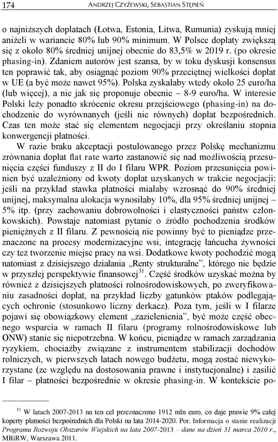 Zdaniem autorów jest szansa, by w toku dyskusji konsensus ten poprawić tak, aby osiągnąć poziom 90% przeciętnej wielkości dopłat w UE (a być może nawet 95%).