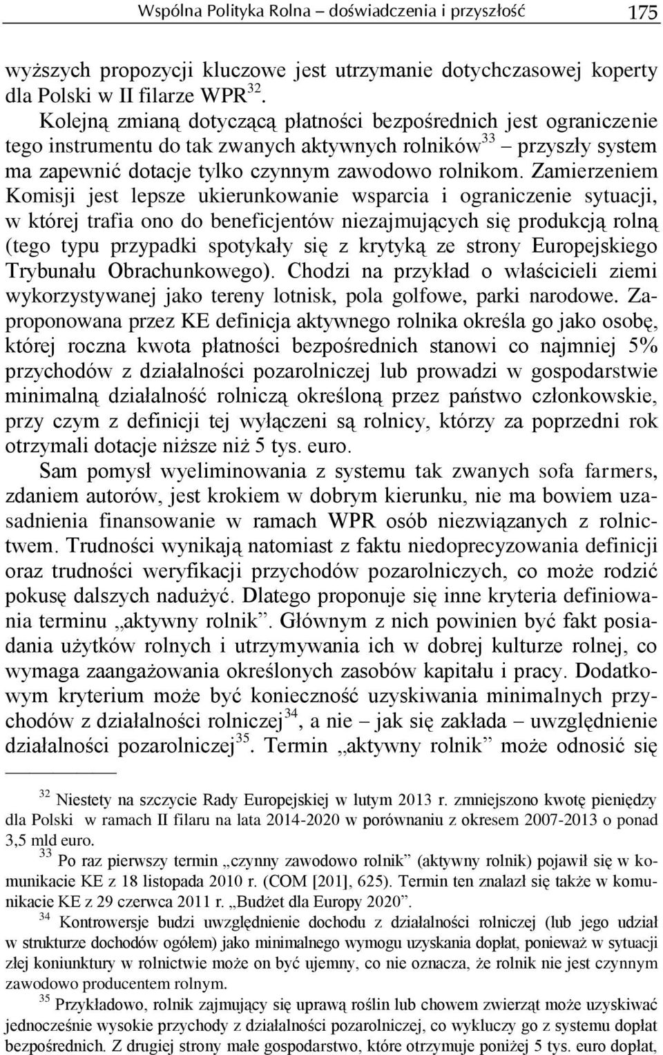 Zamierzeniem Komisji jest lepsze ukierunkowanie wsparcia i ograniczenie sytuacji, w której trafia ono do beneficjentów niezajmujących się produkcją rolną (tego typu przypadki spotykały się z krytyką