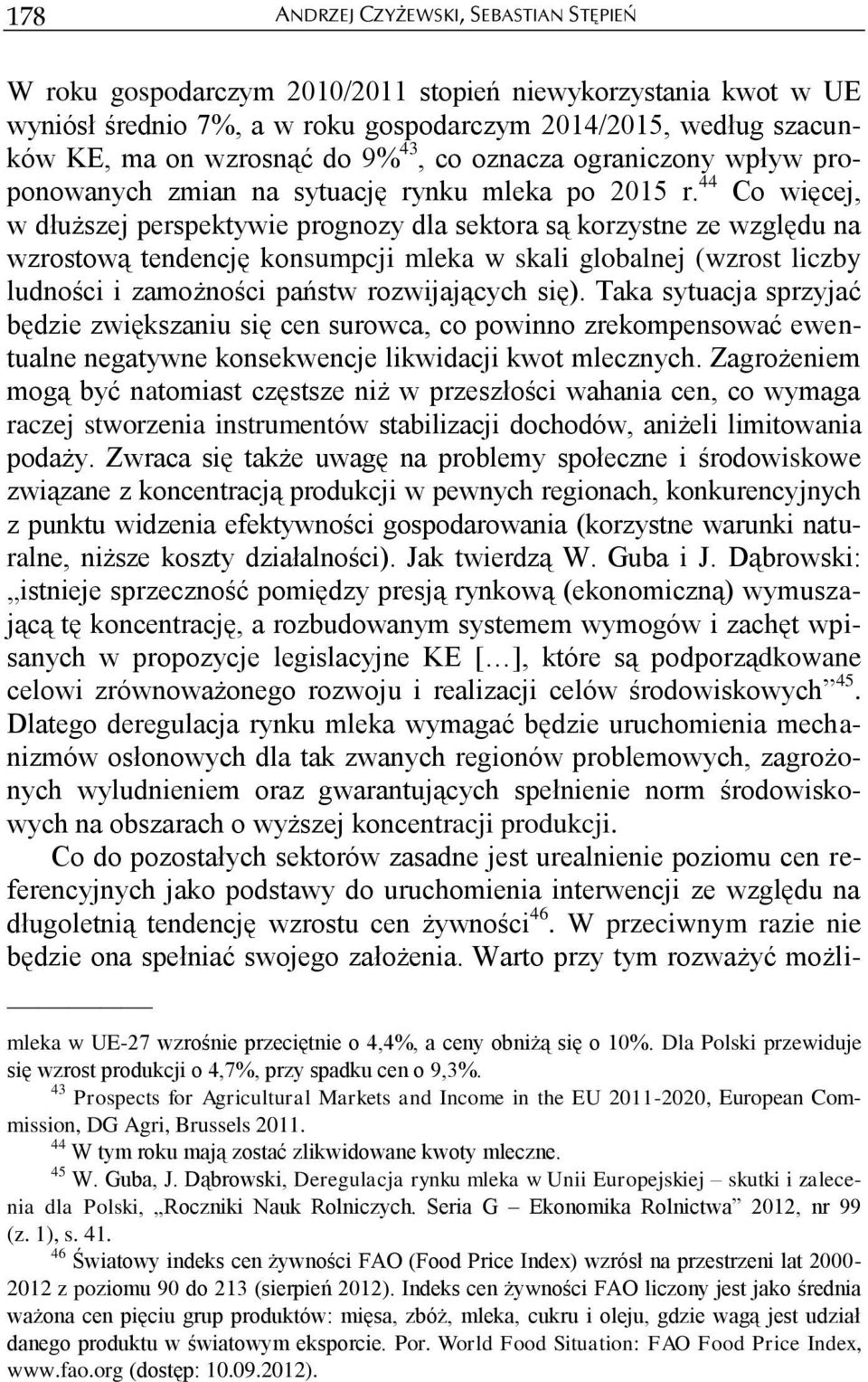 44 Co więcej, w dłuższej perspektywie prognozy dla sektora są korzystne ze względu na wzrostową tendencję konsumpcji mleka w skali globalnej (wzrost liczby ludności i zamożności państw rozwijających