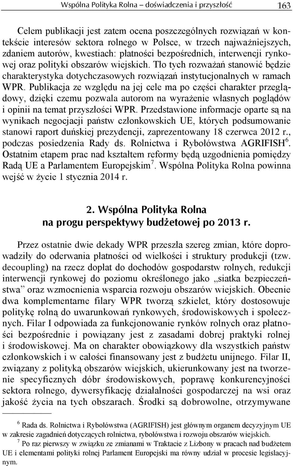 Tło tych rozważań stanowić będzie charakterystyka dotychczasowych rozwiązań instytucjonalnych w ramach WPR.