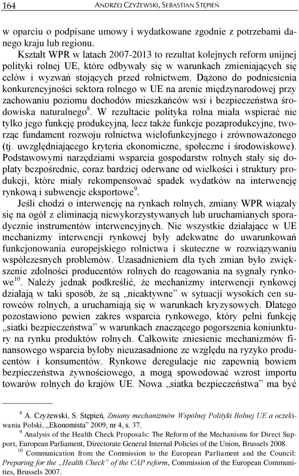 Dążono do podniesienia konkurencyjności sektora rolnego w UE na arenie międzynarodowej przy zachowaniu poziomu dochodów mieszkańców wsi i bezpieczeństwa środowiska naturalnego 8.