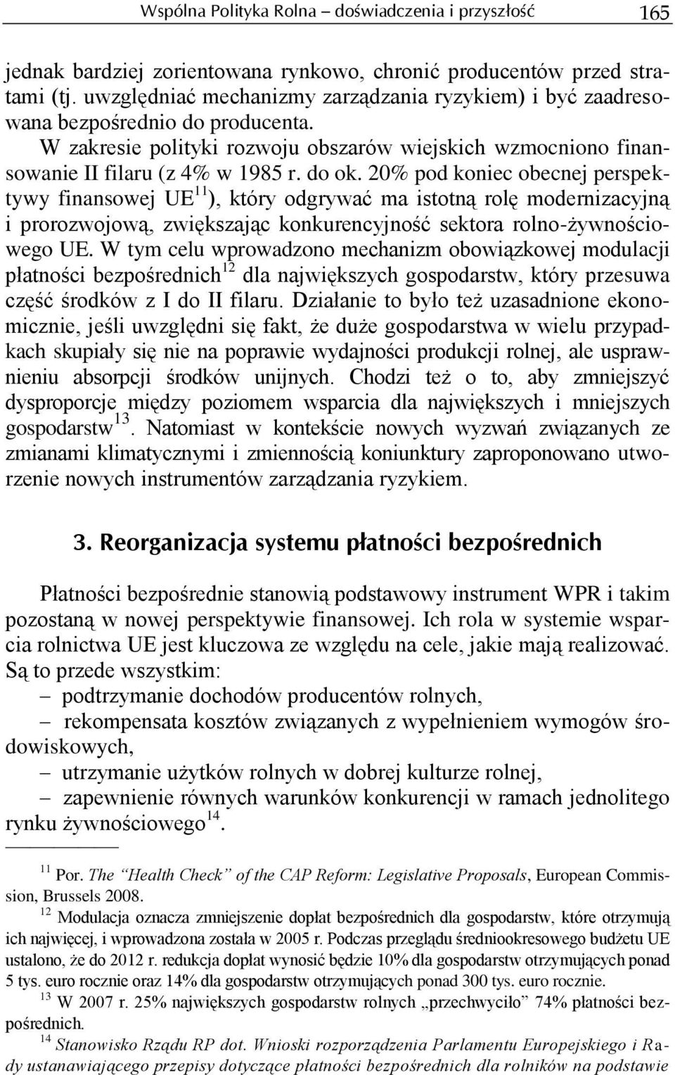 20% pod koniec obecnej perspektywy finansowej UE 11 ), który odgrywać ma istotną rolę modernizacyjną i prorozwojową, zwiększając konkurencyjność sektora rolno-żywnościowego UE.