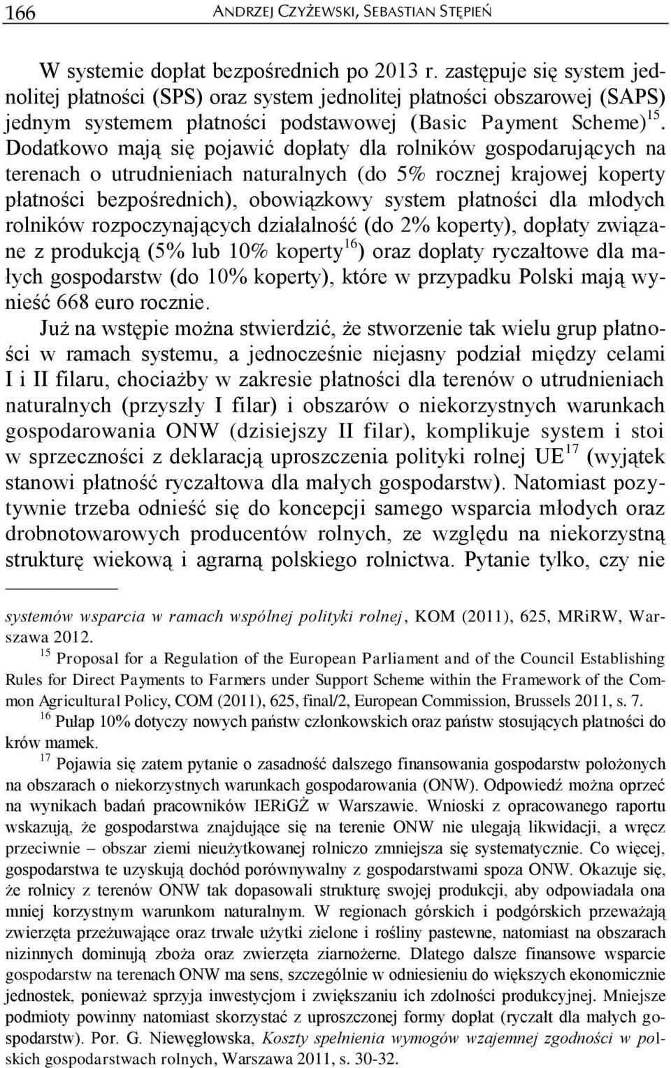 Dodatkowo mają się pojawić dopłaty dla rolników gospodarujących na terenach o utrudnieniach naturalnych (do 5% rocznej krajowej koperty płatności bezpośrednich), obowiązkowy system płatności dla