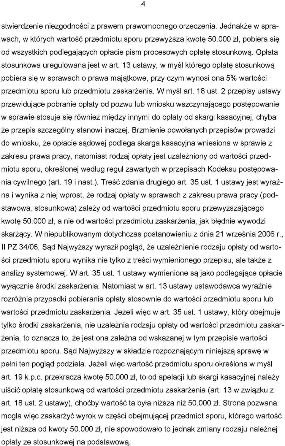 13 ustawy, w myśl którego opłatę stosunkową pobiera się w sprawach o prawa majątkowe, przy czym wynosi ona 5% wartości przedmiotu sporu lub przedmiotu zaskarżenia. W myśl art. 18 ust.