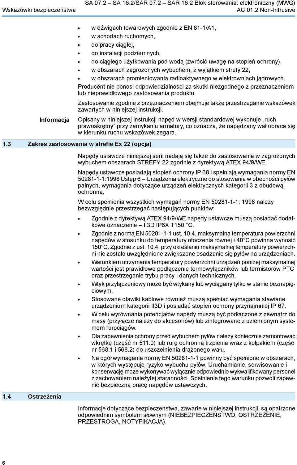 (zwrócić uwagę na stopień ochrony), w obszarach zagrożonych wybuchem, z wyjątkiem strefy 22, w obszarach promieniowania radioaktywnego w elektrowniach jądrowych.