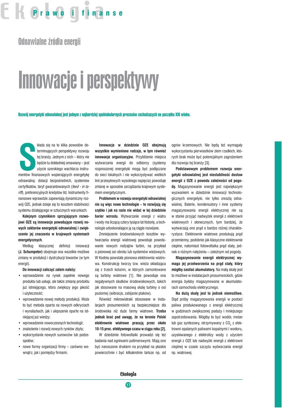 Jednym z nich który nie będzie tu dokładniej omawiany jest użycie szerokiego wachlarza instrumentów finansowych wspierających energetykę odnawialną: dotacji bezpośrednich, systemów certyfikatów,