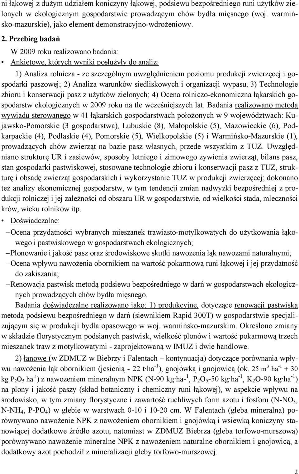 Przebieg badań W 2009 roku realizowano badania: Ankietowe, których wyniki posłużyły do analiz: 1) Analiza rolnicza - ze szczególnym uwzględnieniem poziomu produkcji zwierzęcej i gospodarki paszowej;