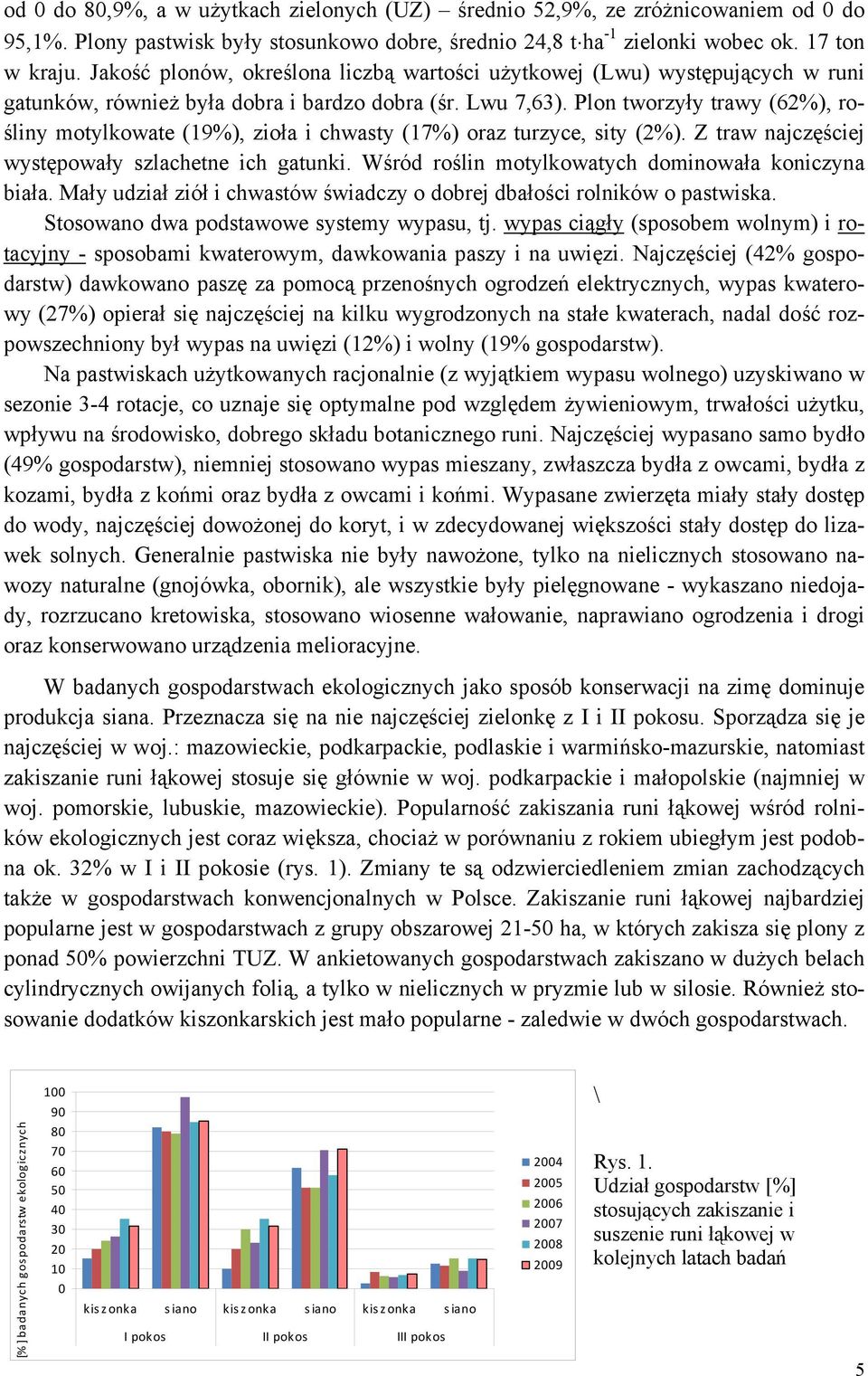 Plon tworzyły trawy (62%), rośliny motylkowate (19%), zioła i chwasty (17%) oraz turzyce, sity (2%). Z traw najczęściej występowały szlachetne ich gatunki.