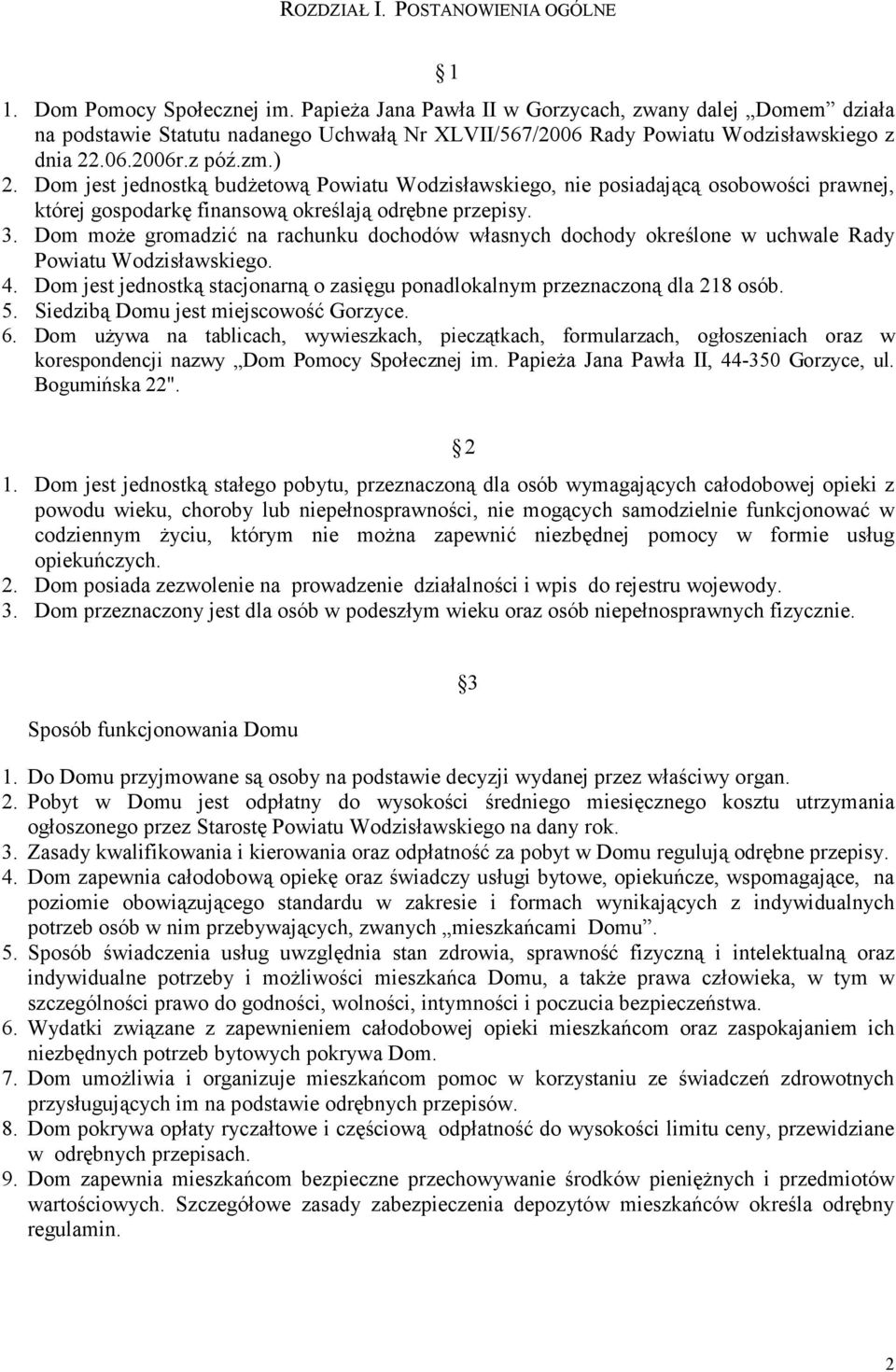 Dom jest jednostką budżetową Powiatu Wodzisławskiego, nie posiadającą osobowości prawnej, której gospodarkę finansową określają odrębne przepisy. 3.