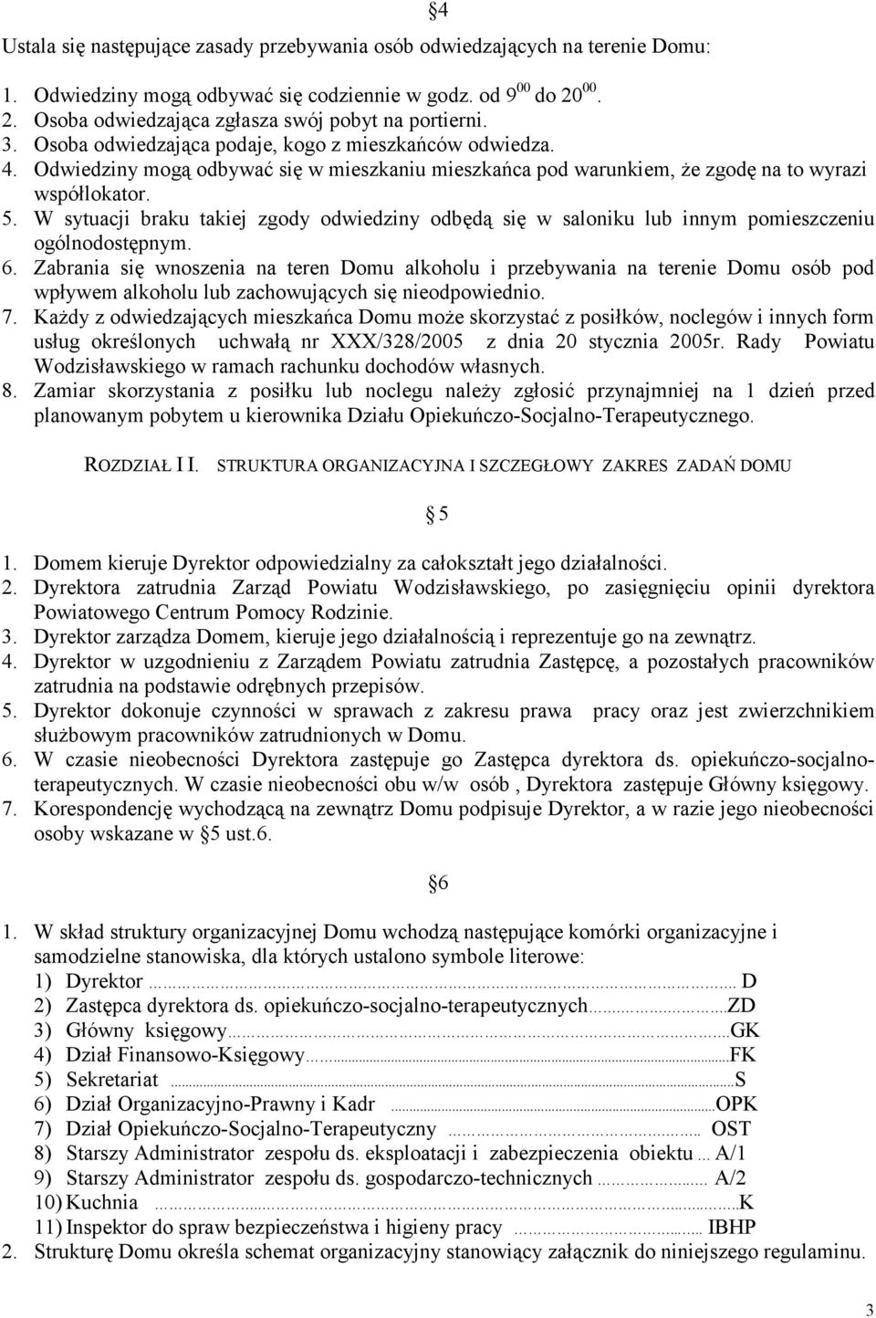 W sytuacji braku takiej zgody odwiedziny odbędą się w saloniku lub innym pomieszczeniu ogólnodostępnym. 6.