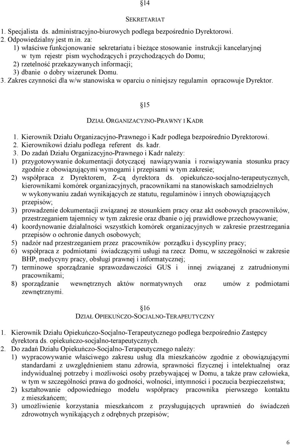 za: 1) właściwe funkcjonowanie sekretariatu i bieżące stosowanie instrukcji kancelaryjnej w tym rejestr pism wychodzących i przychodzących do Domu; 2) rzetelność przekazywanych informacji; 3) dbanie