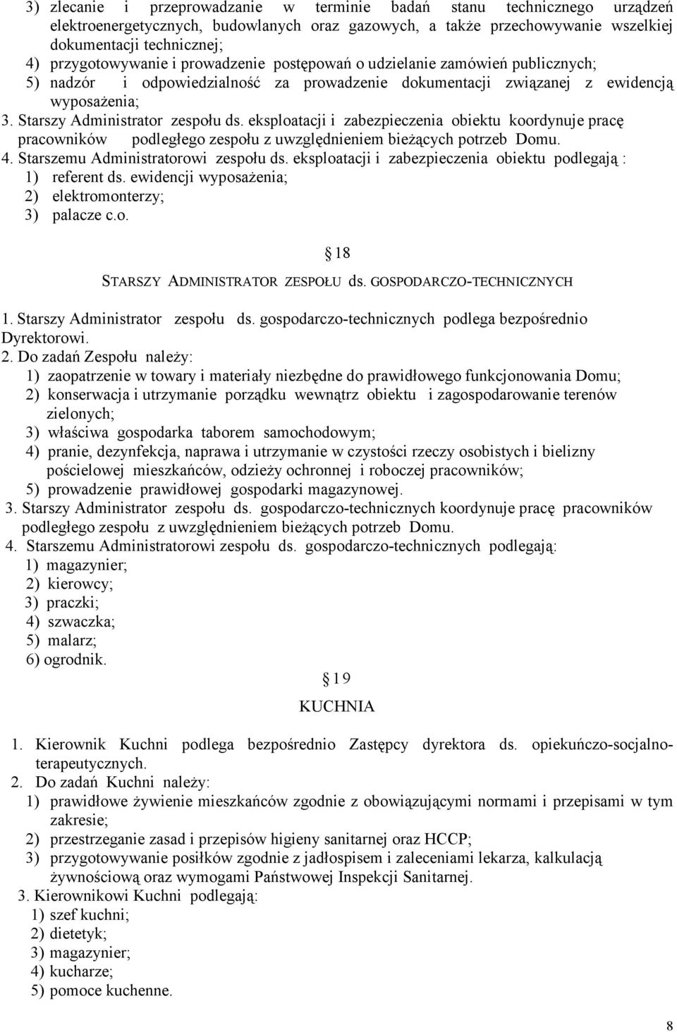 Starszy Administrator zespołu ds. eksploatacji i zabezpieczenia obiektu koordynuje pracę pracowników podległego zespołu z uwzględnieniem bieżących potrzeb Domu. 4.