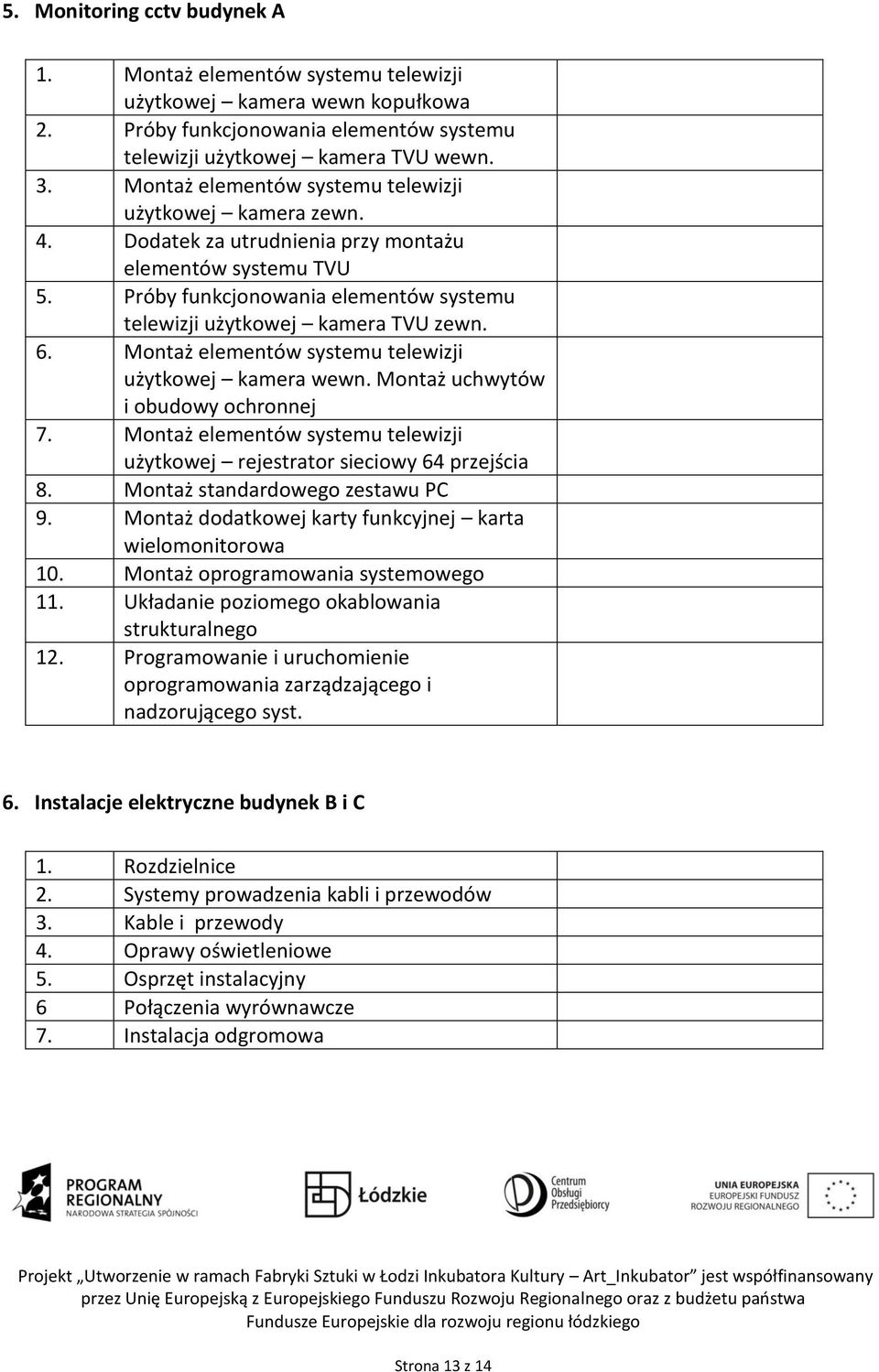 Montaż elementów systemu telewizji użytkowej kamera wewn. Montaż uchwytów i obudowy ochronnej 7. Montaż elementów systemu telewizji użytkowej rejestrator sieciowy 64 przejścia 8.