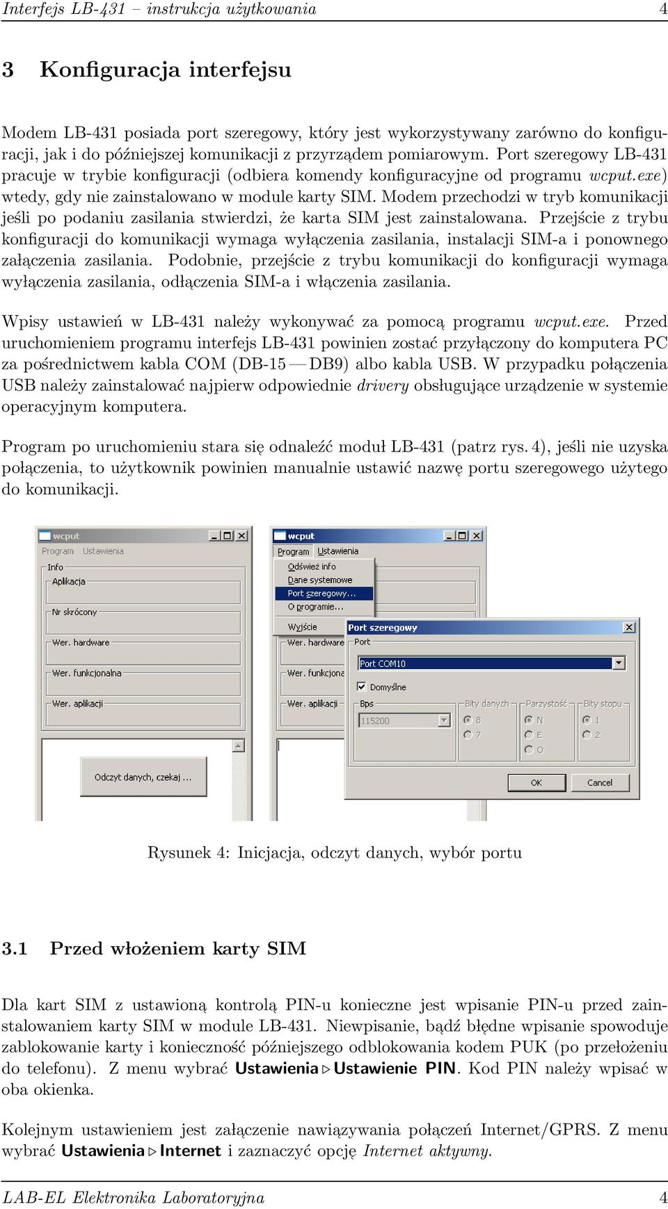 Modem przechodzi w tryb komunikacji jeśli po podaniu zasilania stwierdzi, że karta SIM jest zainstalowana.