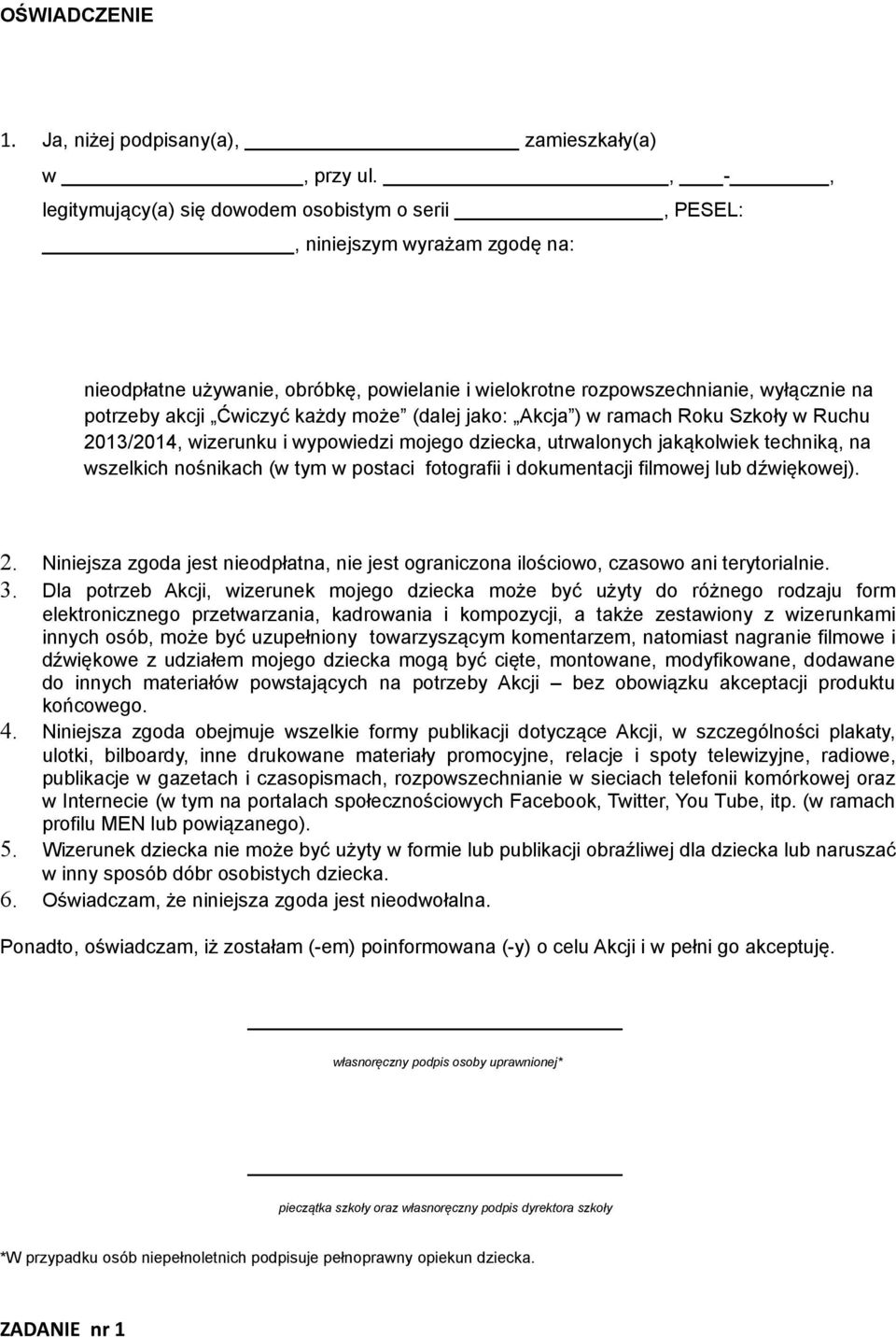 każdy może (dalej jako: Akcja ) w ramach Roku Szkoły w Ruchu 2013/2014, wizerunku i wypowiedzi mojego dziecka, utrwalonych jakąkolwiek techniką, na wszelkich nośnikach (w tym w postaci fotografii i