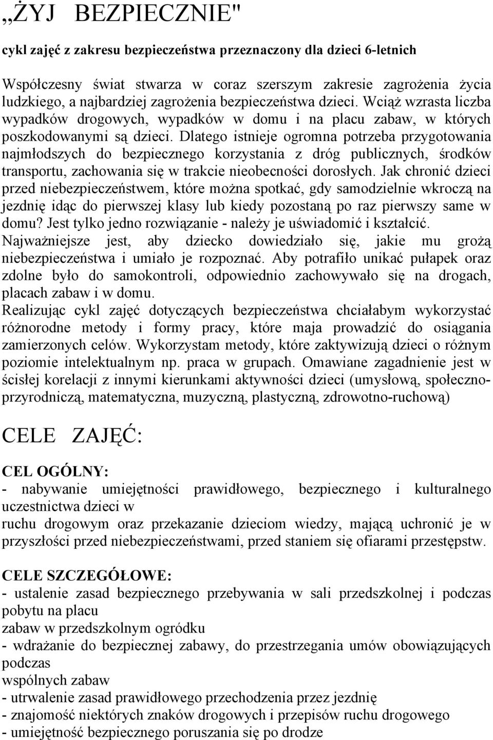 Dlatego istnieje ogromna potrzeba przygotowania najmłodszych do bezpiecznego korzystania z dróg publicznych, środków transportu, zachowania się w trakcie nieobecności dorosłych.