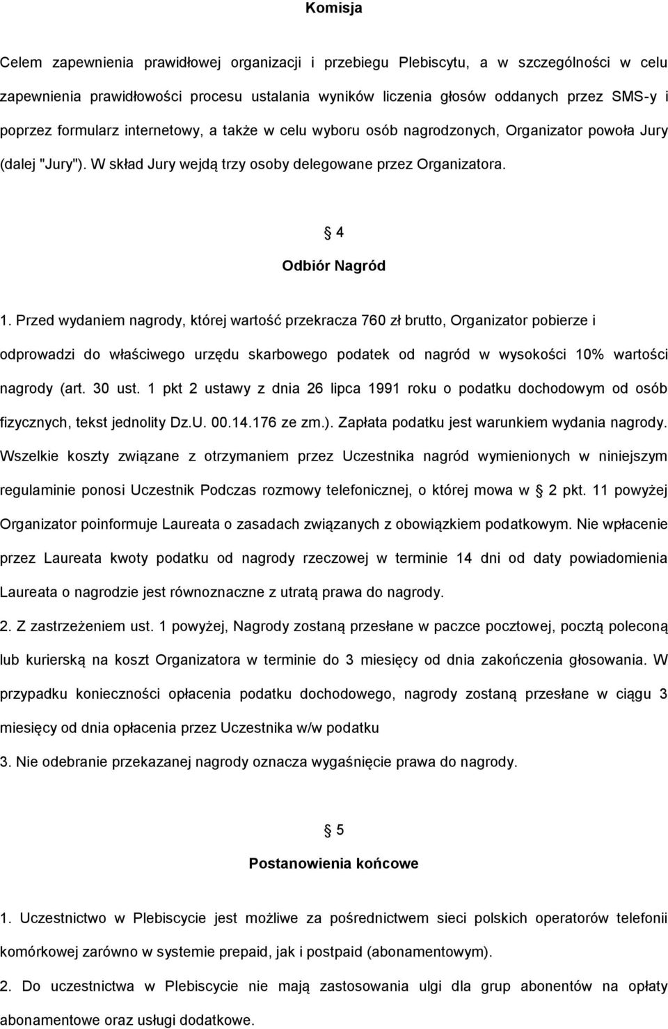 Przed wydaniem nagrody, której wartość przekracza 760 zł brutto, Organizator pobierze i odprowadzi do właściwego urzędu skarbowego podatek od nagród w wysokości 10% wartości nagrody (art. 30 ust.