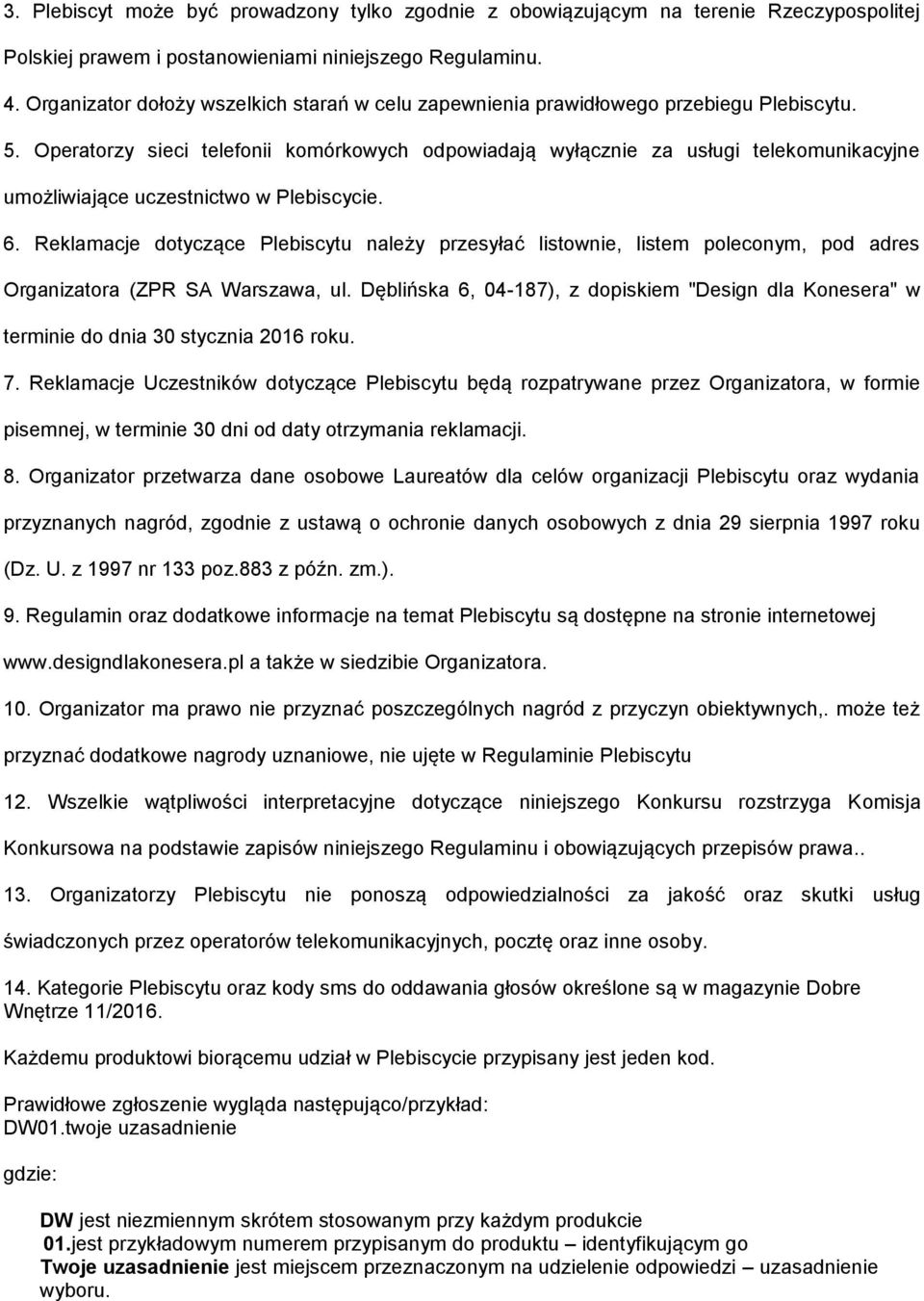 Operatorzy sieci telefonii komórkowych odpowiadają wyłącznie za usługi telekomunikacyjne umożliwiające uczestnictwo w Plebiscycie. 6.