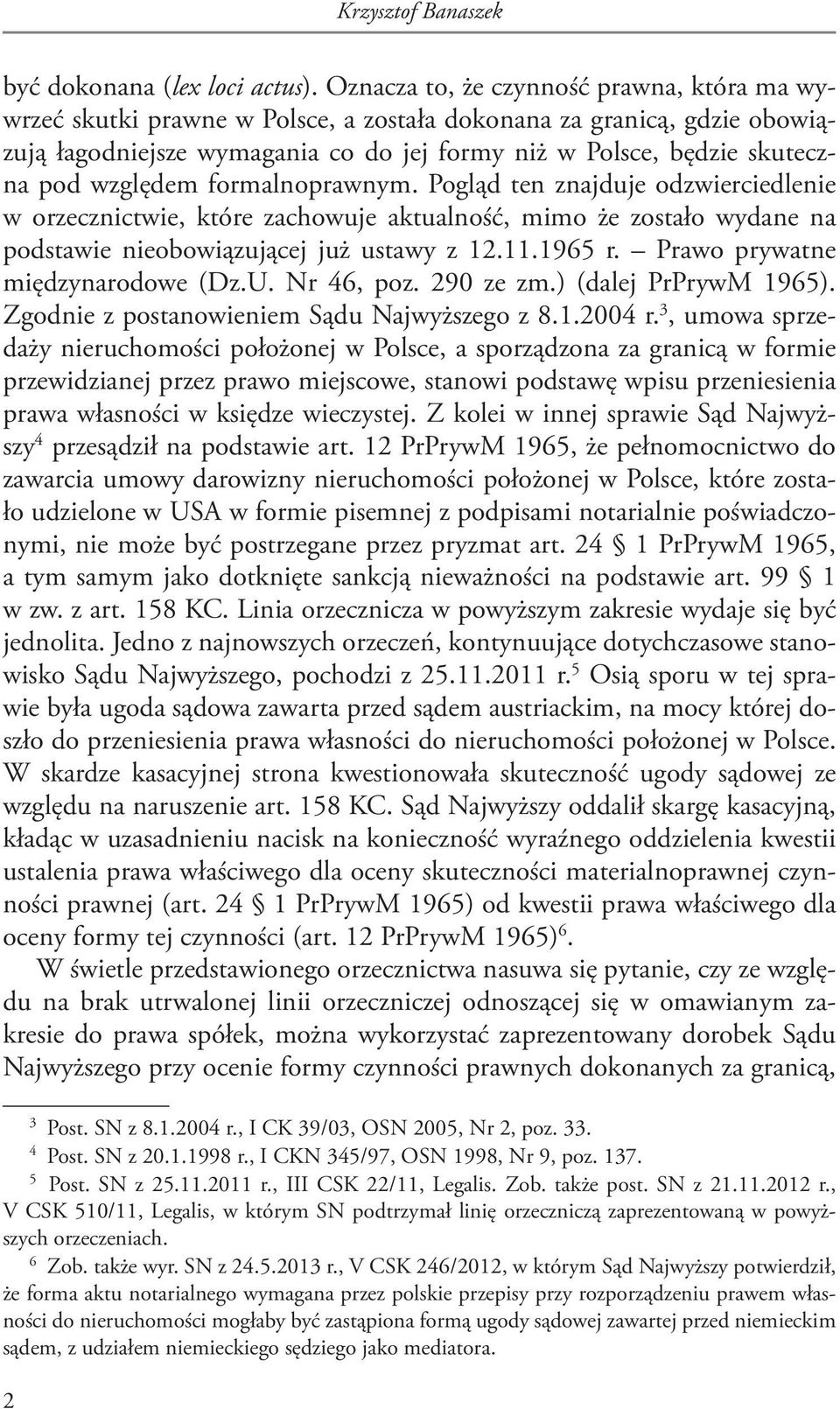 względem formalnoprawnym. Pogląd ten znajduje odzwierciedlenie w orzecznictwie, które zachowuje aktualność, mimo że zostało wydane na podstawie nieobowiązującej już ustawy z 12.11.1965 r.