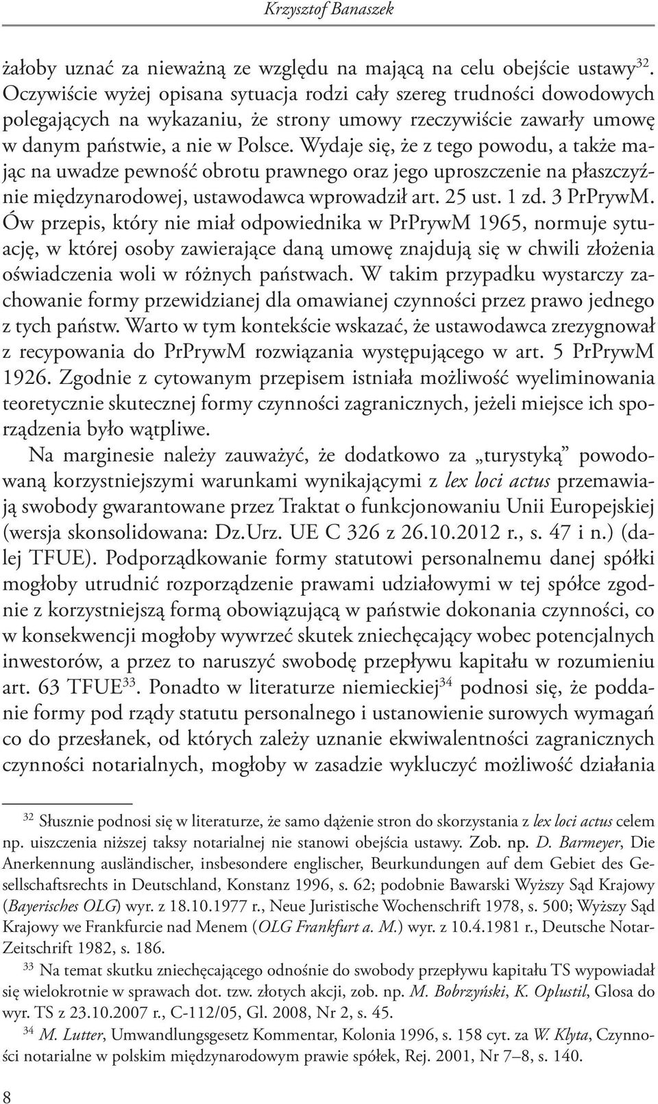 Wydaje się, że z tego powodu, a także mając na uwadze pewność obrotu prawnego oraz jego uproszczenie na płaszczyźnie międzynarodowej, ustawodawca wprowadził art. 25 ust. 1 zd. 3 PrPrywM.