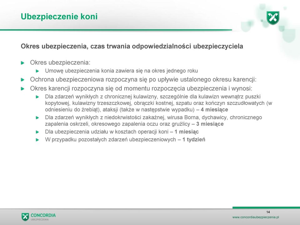 kopytowej, kulawizny trzeszczkowej, obrączki kostnej, szpatu oraz kończyn szczudłowatych (w odniesieniu do źrebiąt), ataksji (także w następstwie wypadku) 4 miesiące Dla zdarzeń wynikłych z