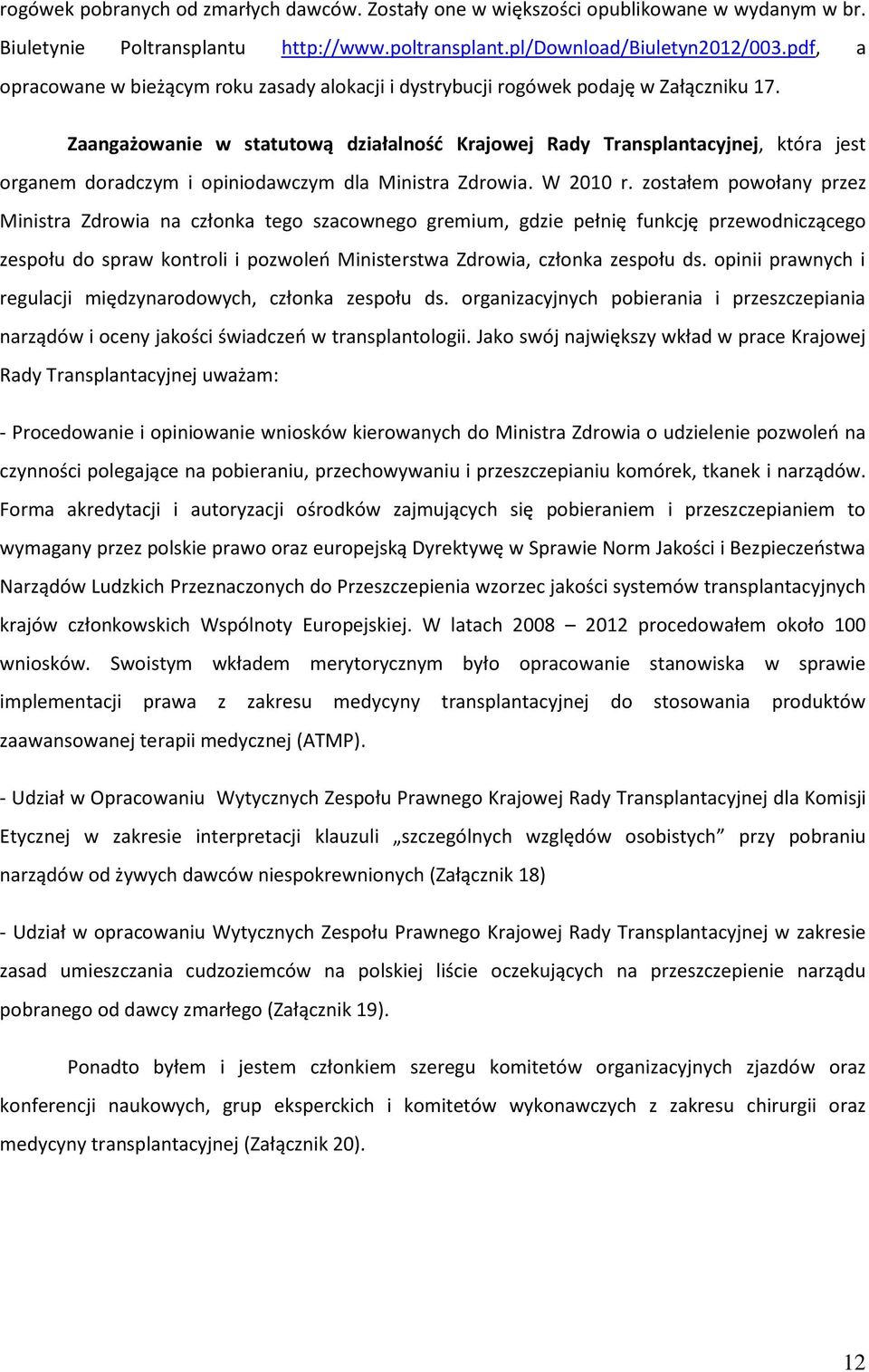 Zaangażowanie w statutową działalność Krajowej Rady Transplantacyjnej, która jest organem doradczym i opiniodawczym dla Ministra Zdrowia. W 2010 r.