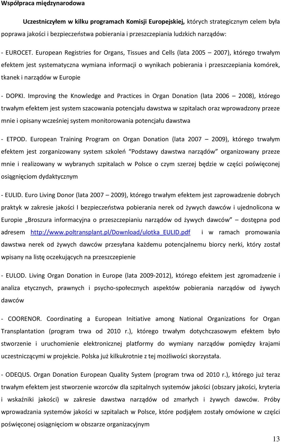 European Registries for Organs, Tissues and Cells (lata 2005 2007), którego trwałym efektem jest systematyczna wymiana informacji o wynikach pobierania i przeszczepiania komórek, tkanek i narządów w