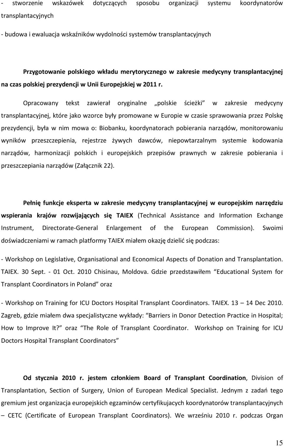 Opracowany tekst zawierał oryginalne polskie ścieżki w zakresie medycyny transplantacyjnej, które jako wzorce były promowane w Europie w czasie sprawowania przez Polskę prezydencji, była w nim mowa